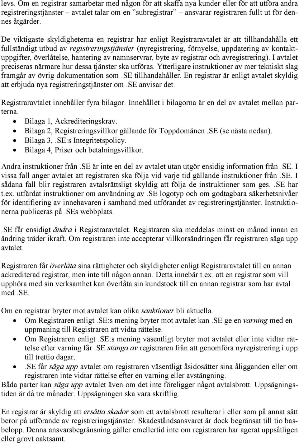 De viktigaste skyldigheterna en registrar har enligt Registraravtalet är att tillhandahålla ett fullständigt utbud av registreringstjänster (nyregistrering, förnyelse, uppdatering av