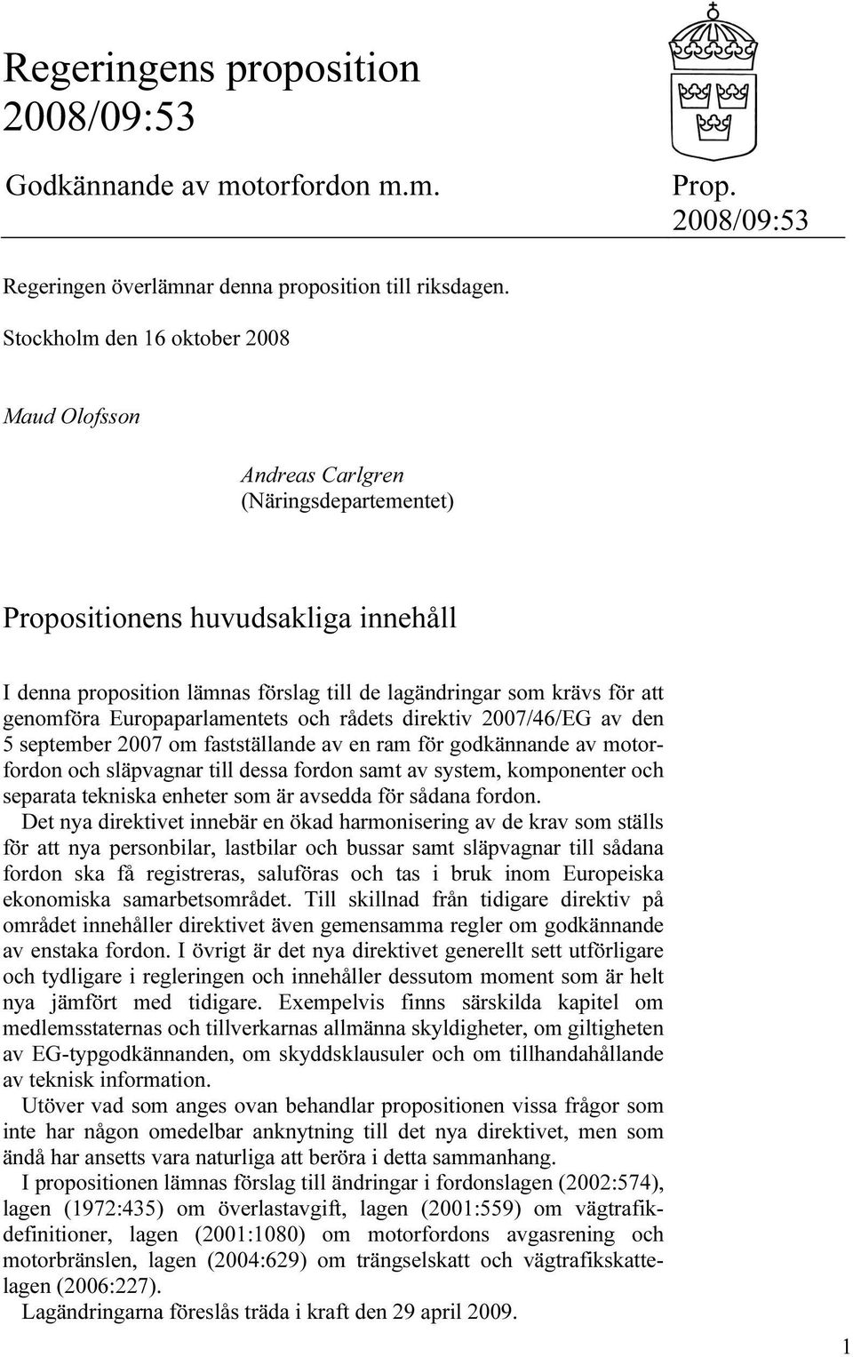 genomföra Europaparlamentets och rådets direktiv 2007/46/EG av den 5 september 2007 om fastställande av en ram för godkännande av motorfordon och släpvagnar till dessa fordon samt av system,