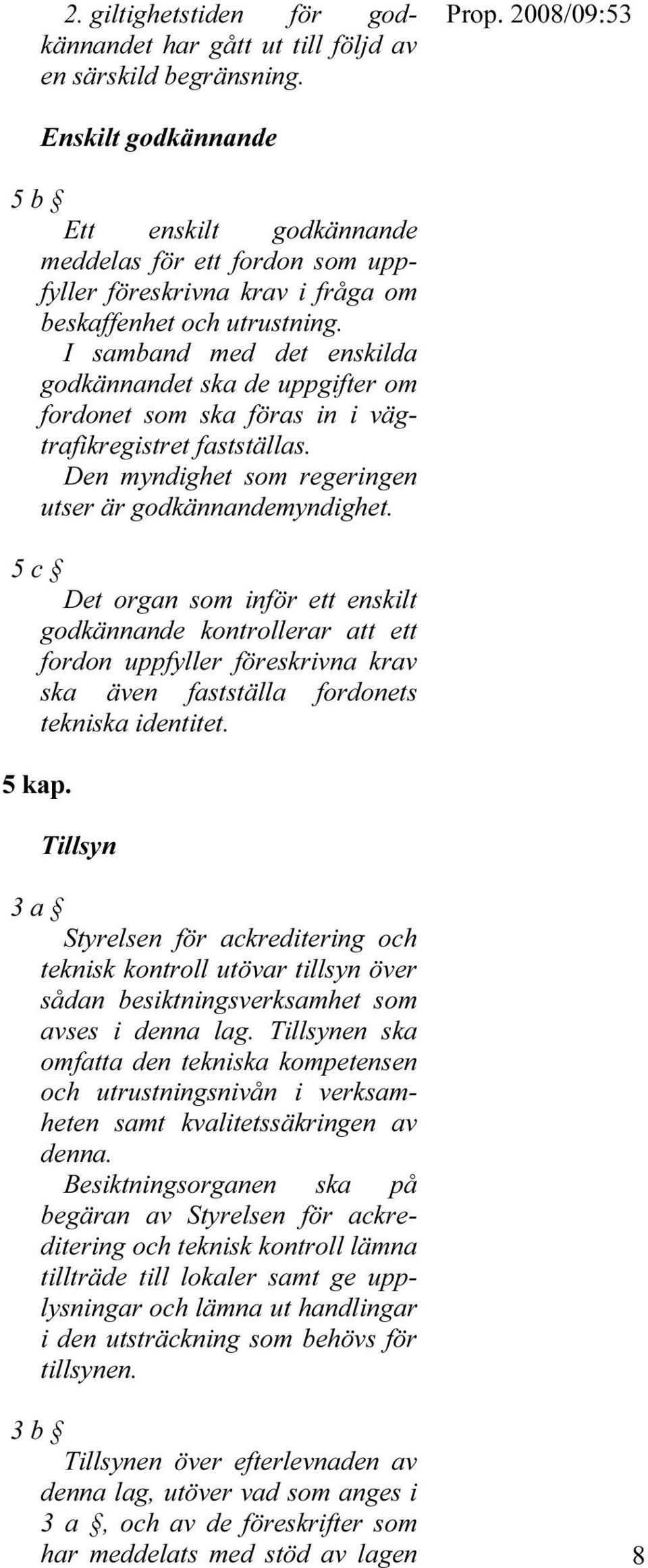 I samband med det enskilda godkännandet ska de uppgifter om fordonet som ska föras in i vägtrafikregistret fastställas. Den myndighet som regeringen utser är godkännandemyndighet.