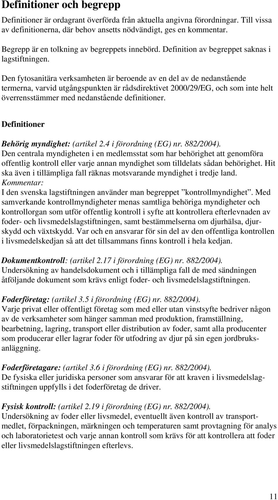 Den fytosanitära verksamheten är beroende av en del av de nedanstående termerna, varvid utgångspunkten är rådsdirektivet 2000/29/EG, och som inte helt överrensstämmer med nedanstående definitioner.