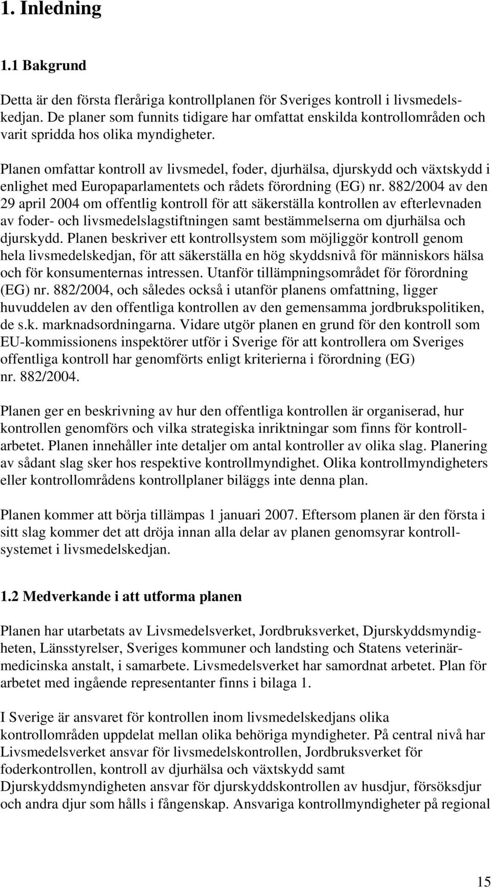 Planen omfattar kontroll av livsmedel, foder, djurhälsa, djurskydd och växtskydd i enlighet med Europaparlamentets och rådets förordning (EG) nr.