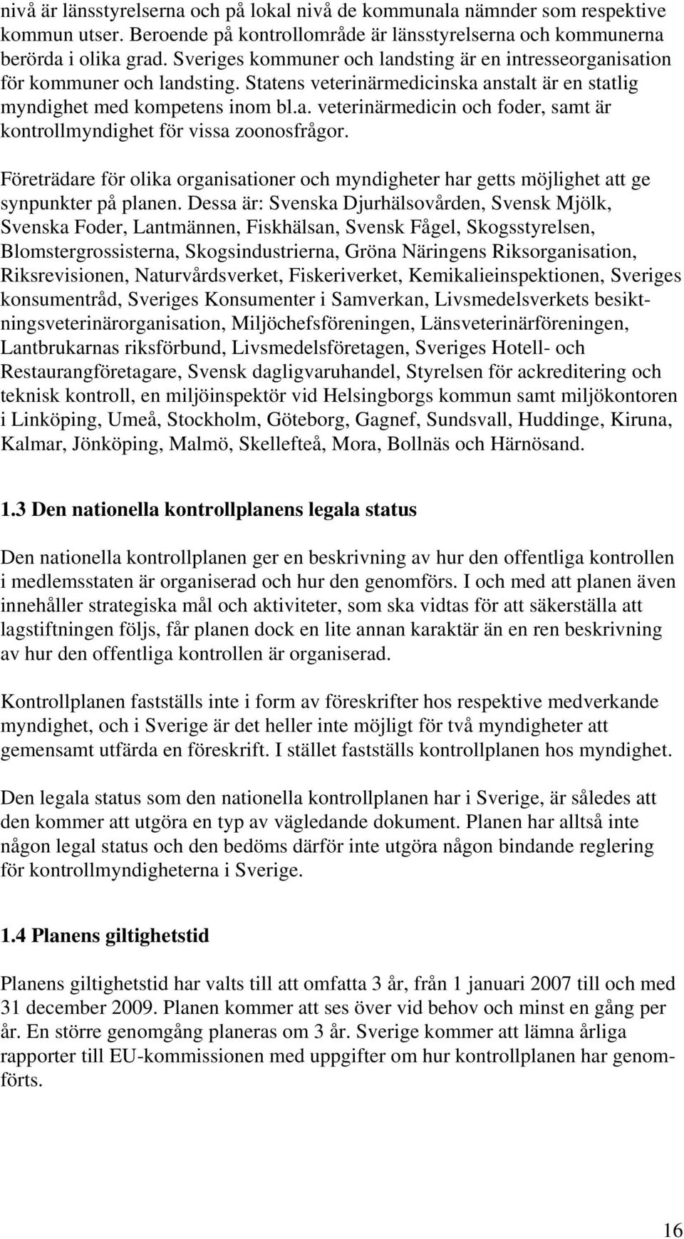 Företrädare för olika organisationer och myndigheter har getts möjlighet att ge synpunkter på planen.