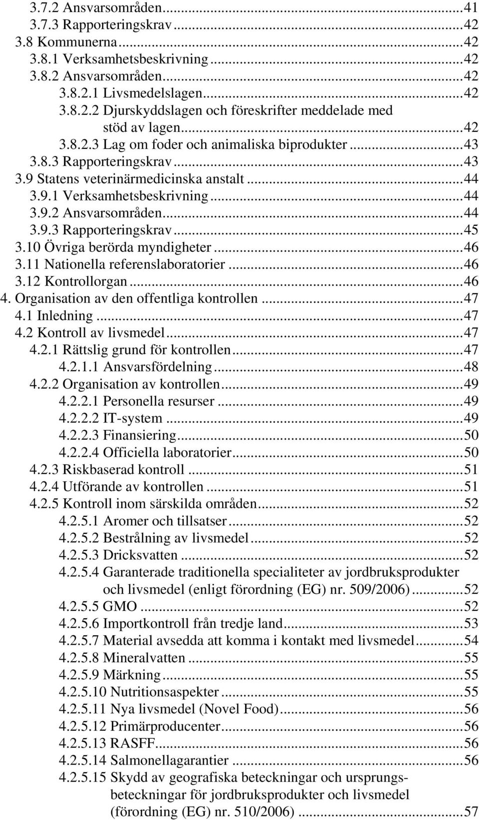 10 Övriga berörda myndigheter...46 3.11 Nationella referenslaboratorier...46 3.12 Kontrollorgan...46 4. Organisation av den offentliga kontrollen...47 4.1 Inledning...47 4.2 Kontroll av livsmedel.