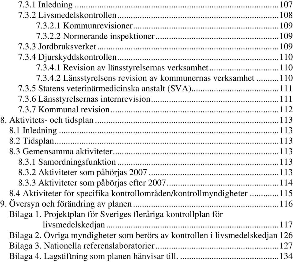 Aktivitets- och tidsplan...113 8.1 Inledning...113 8.2 Tidsplan...113 8.3 Gemensamma aktiviteter...113 8.3.1 Samordningsfunktion...113 8.3.2 Aktiviteter som påbörjas 2007...113 8.3.3 Aktiviteter som påbörjas efter 2007.