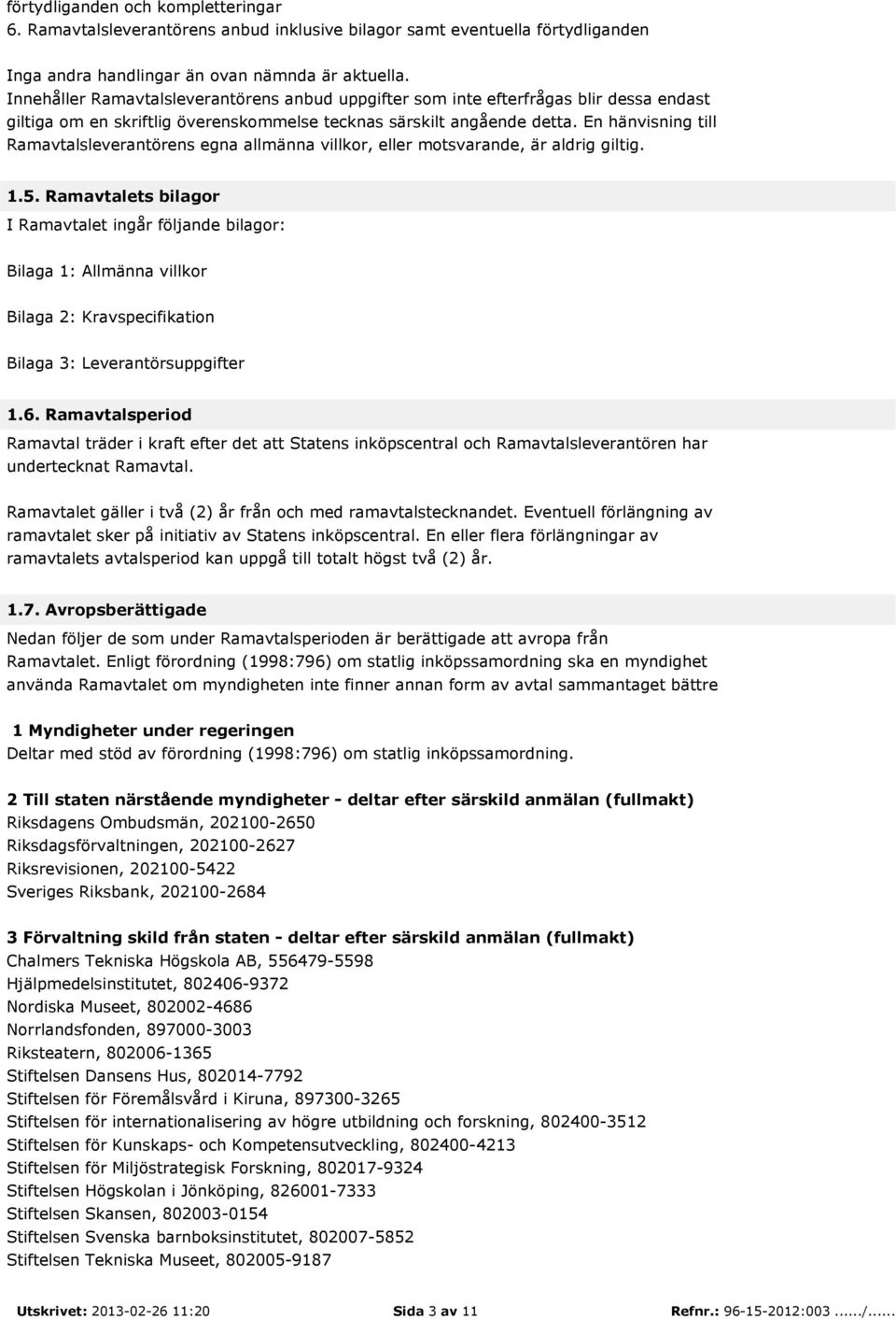 En hänvisning till Ramavtalsleverantörens egna allmänna villkor, eller motsvarande, är aldrig giltig. 1.5.