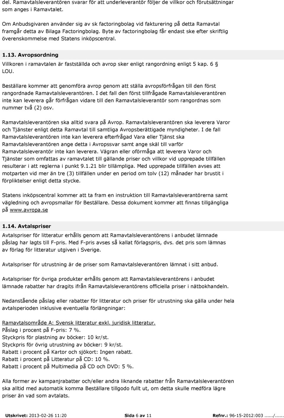 Byte av factoringbolag får endast ske efter skriftlig överenskommelse med Statens inköpscentral. 1.13.