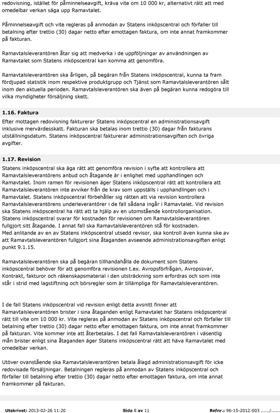 Ramavtalsleverantören åtar sig att medverka i de uppföljningar av användningen av Ramavtalet som Statens inköpscentral kan komma att genomföra.