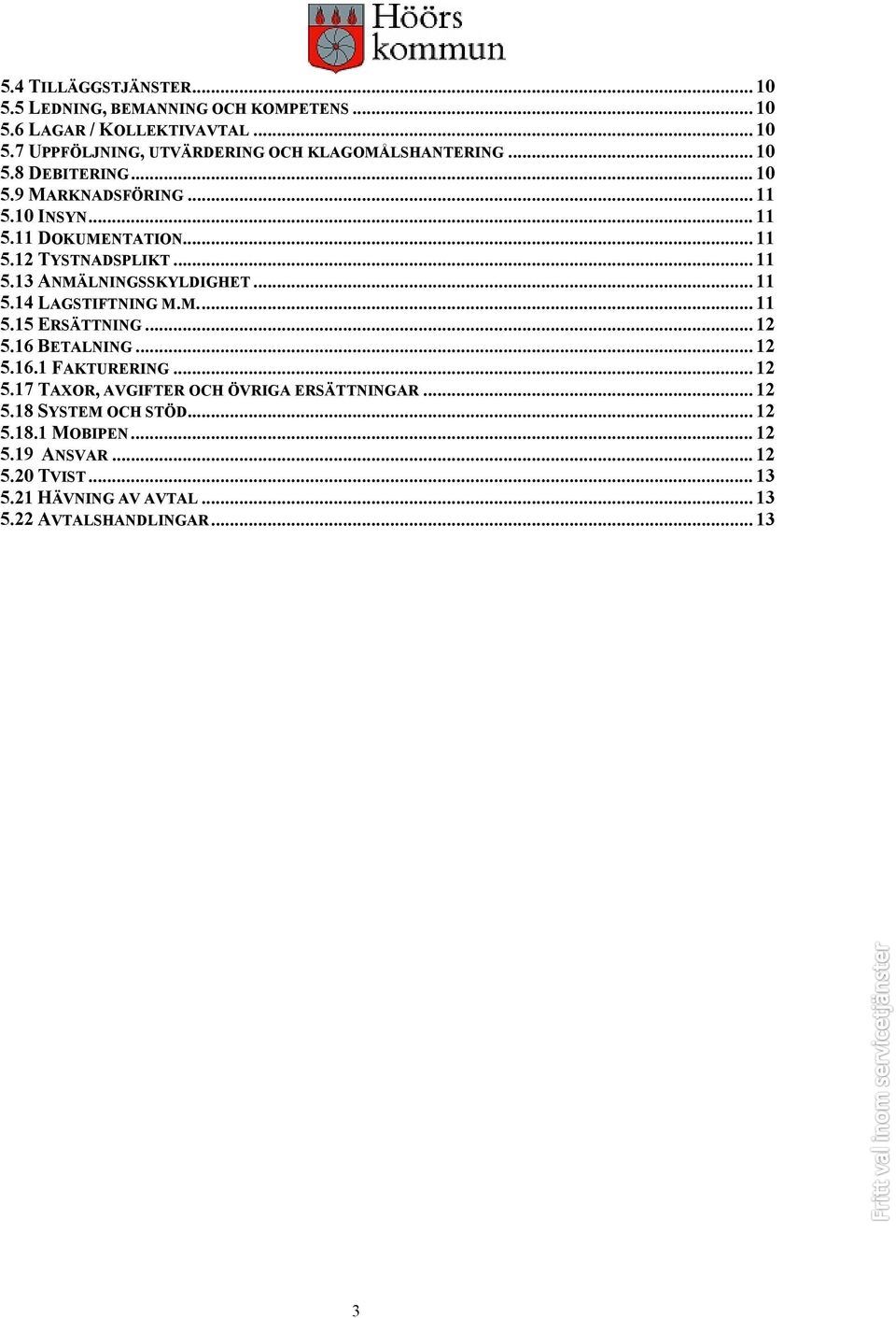 .. 11 5.14 LAGSTIFTNING M.M.... 11 5.15 ERSÄTTNING... 12 5.16 BETALNING... 12 5.16.1 FAKTURERING... 12 5.17 TAXOR, AVGIFTER OCH ÖVRIGA ERSÄTTNINGAR.