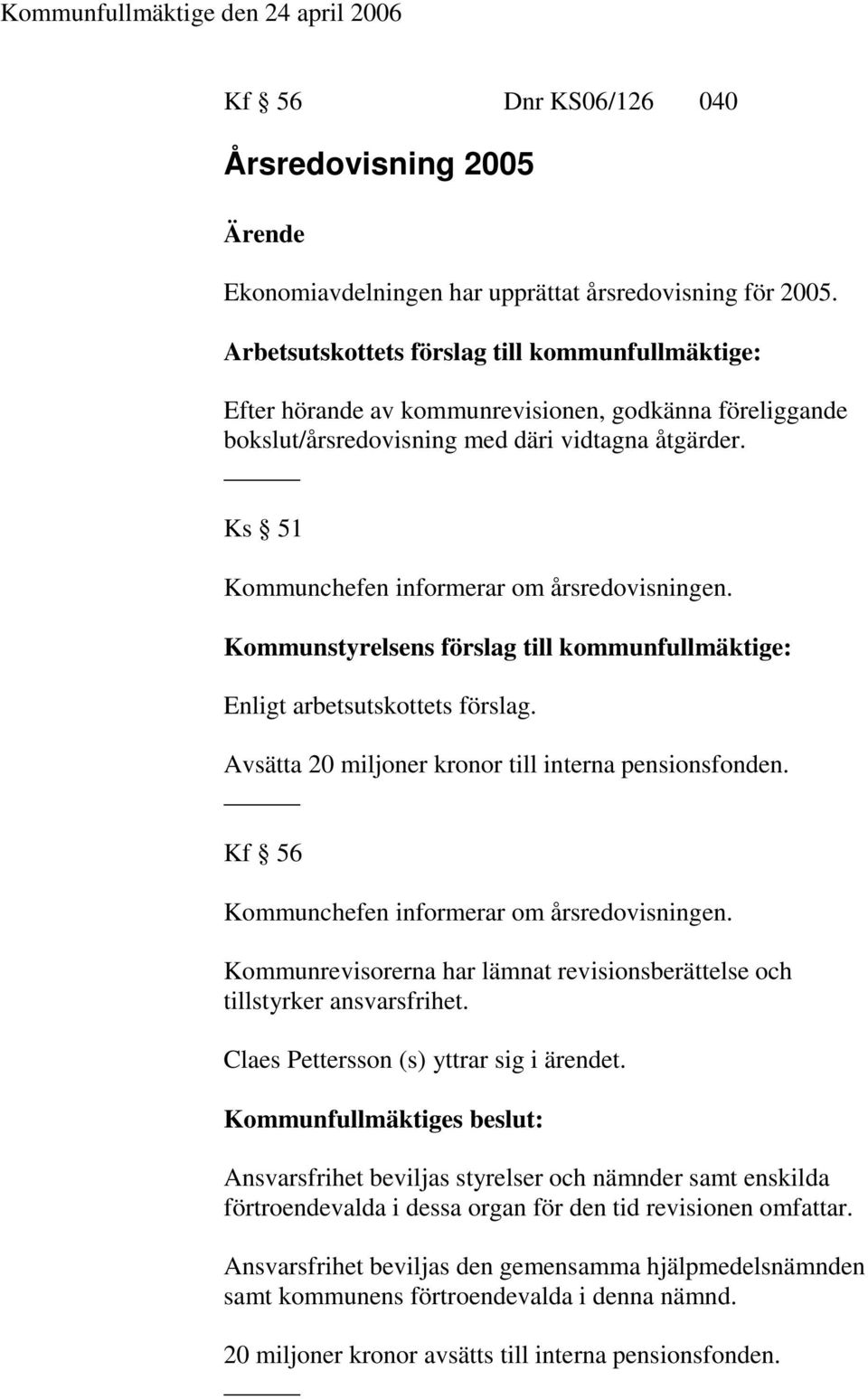 Ks 51 Kommunchefen informerar om årsredovisningen. Enligt arbetsutskottets förslag. Avsätta 20 miljoner kronor till interna pensionsfonden. Kf 56 Kommunchefen informerar om årsredovisningen.