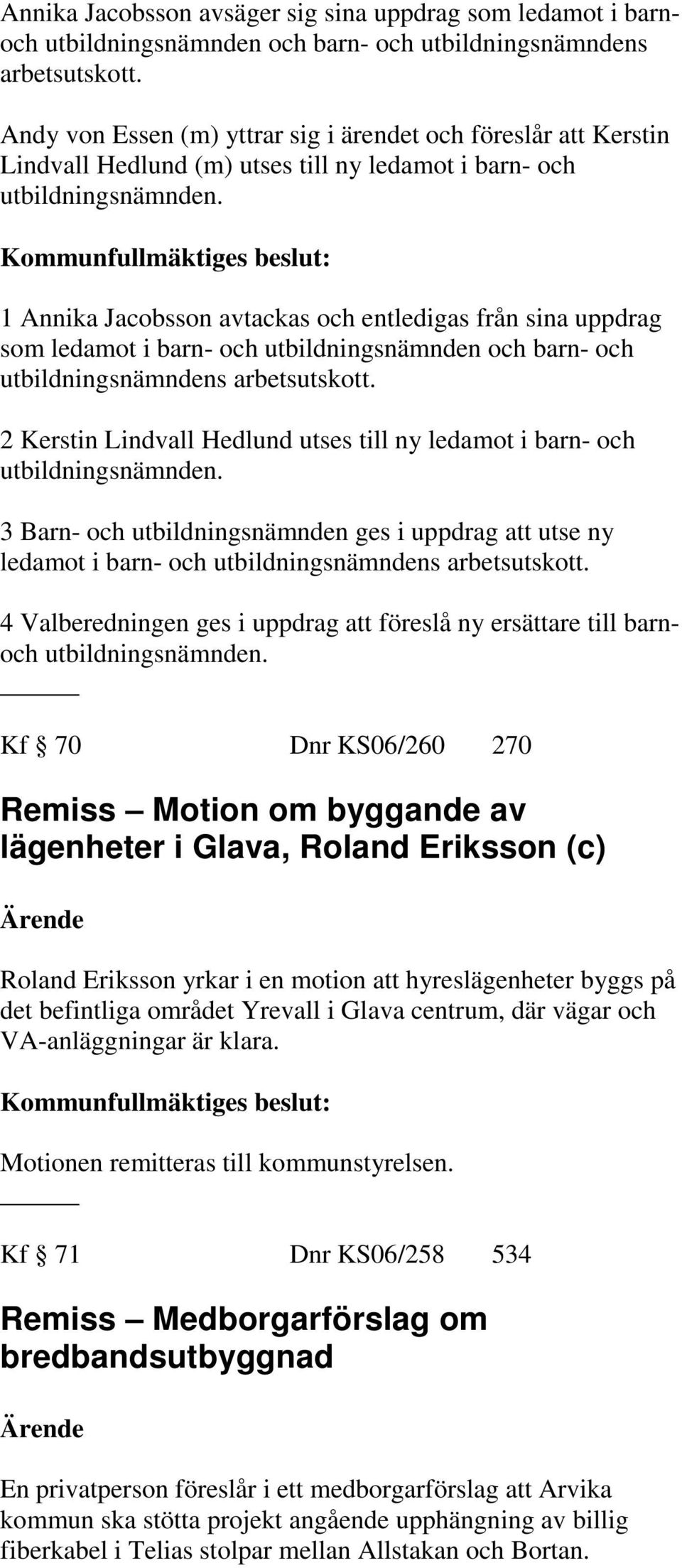 1 Annika Jacobsson avtackas och entledigas från sina uppdrag som ledamot i barn- och utbildningsnämnden och barn- och utbildningsnämndens arbetsutskott.