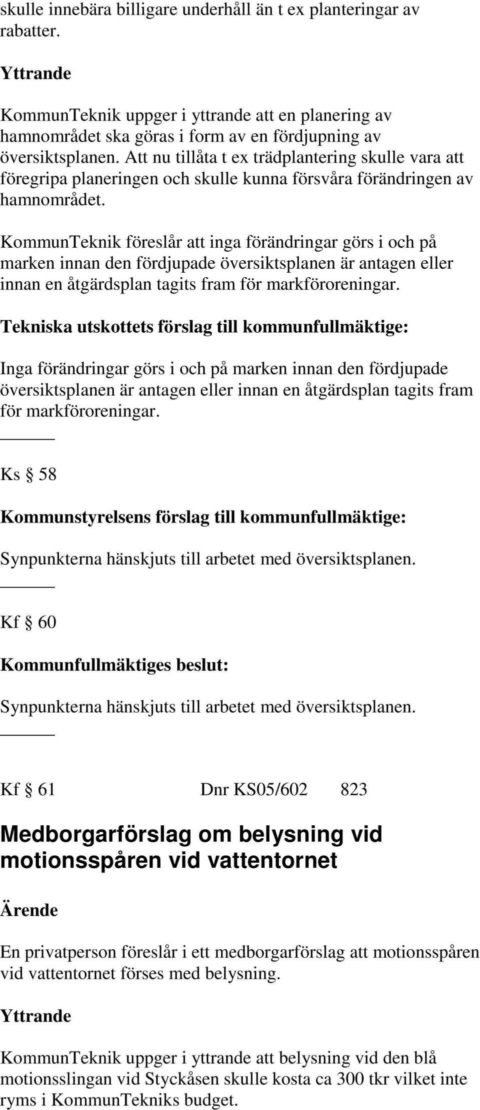 KommunTeknik föreslår att inga förändringar görs i och på marken innan den fördjupade översiktsplanen är antagen eller innan en åtgärdsplan tagits fram för markföroreningar.