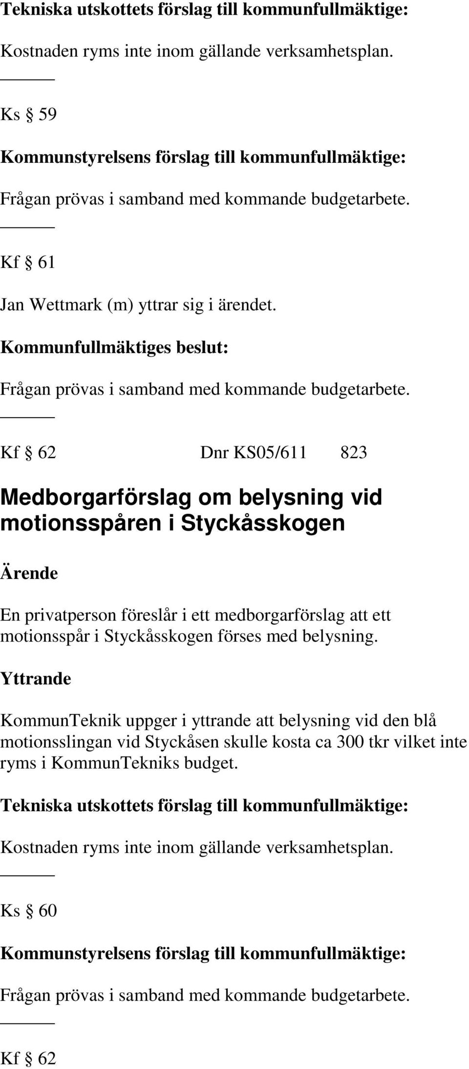 Kf 62 Dnr KS05/611 823 Medborgarförslag om belysning vid motionsspåren i Styckåsskogen En privatperson föreslår i ett medborgarförslag att ett motionsspår i Styckåsskogen förses med belysning.