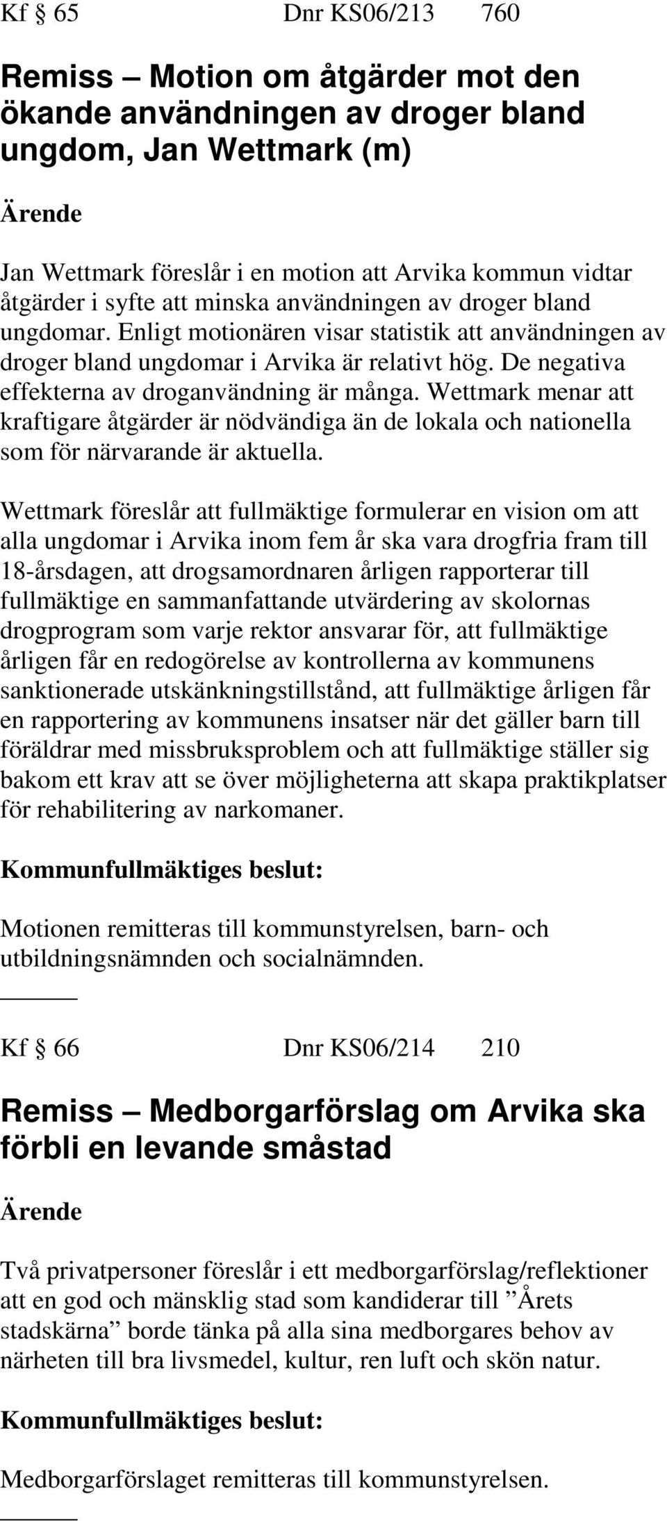 Wettmark menar att kraftigare åtgärder är nödvändiga än de lokala och nationella som för närvarande är aktuella.