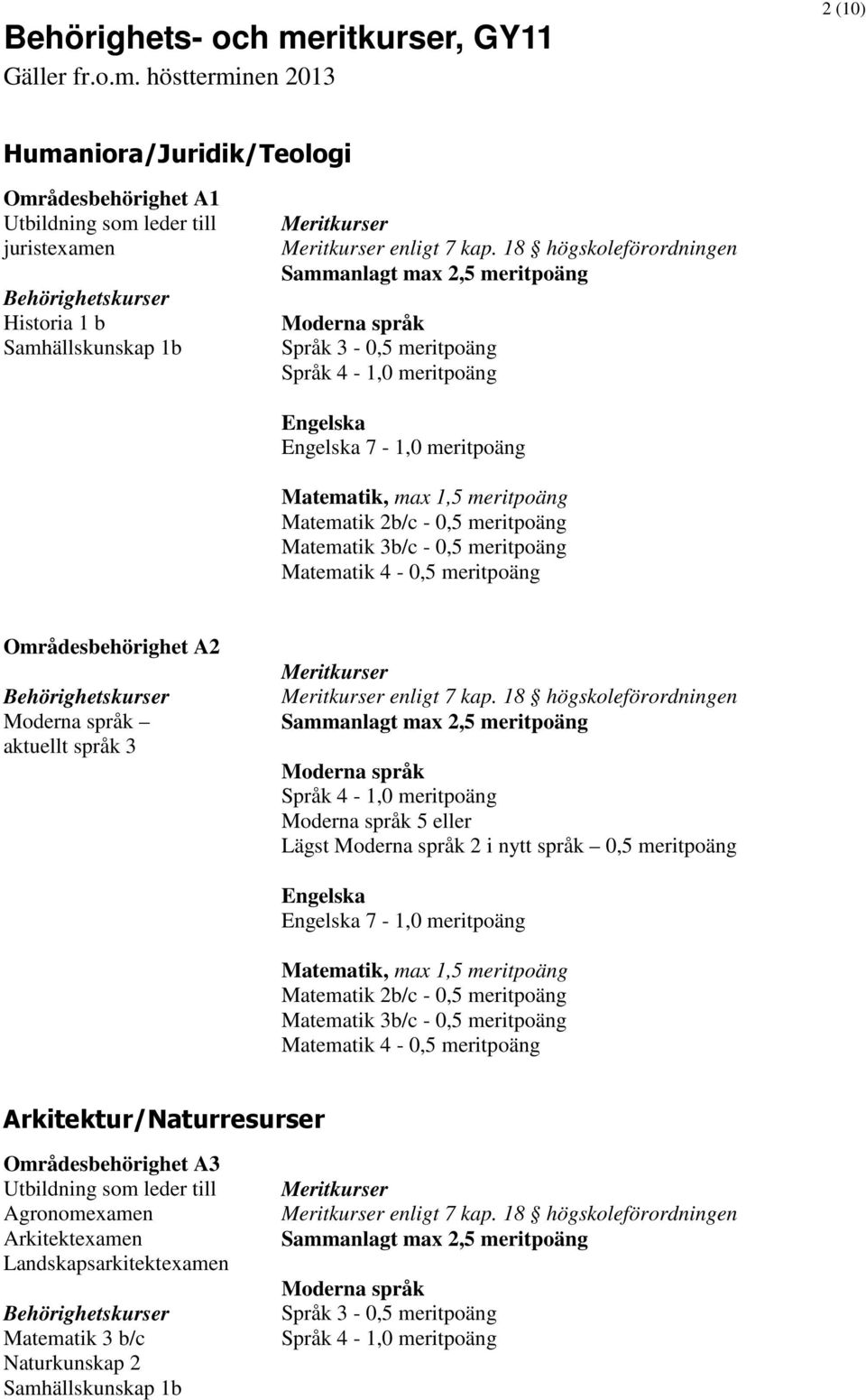 höstterminen 2013 2 (10) Humaniora/Juridik/Teologi Områdesbehörighet A1 juristexamen Historia 1 b