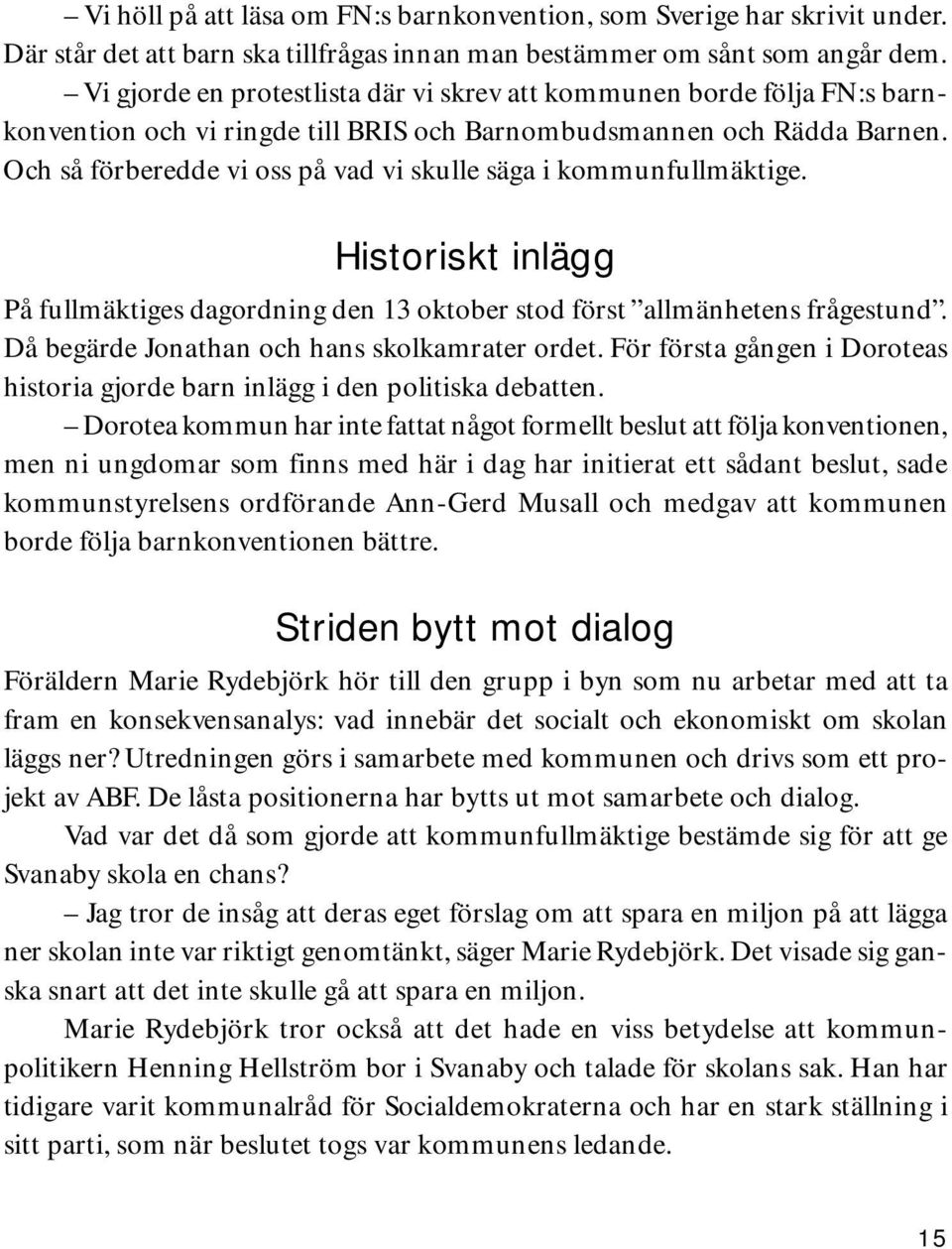 Och så förberedde vi oss på vad vi skulle säga i kommunfullmäktige. Historiskt inlägg På fullmäktiges dagordning den 13 oktober stod först allmänhetens frågestund.