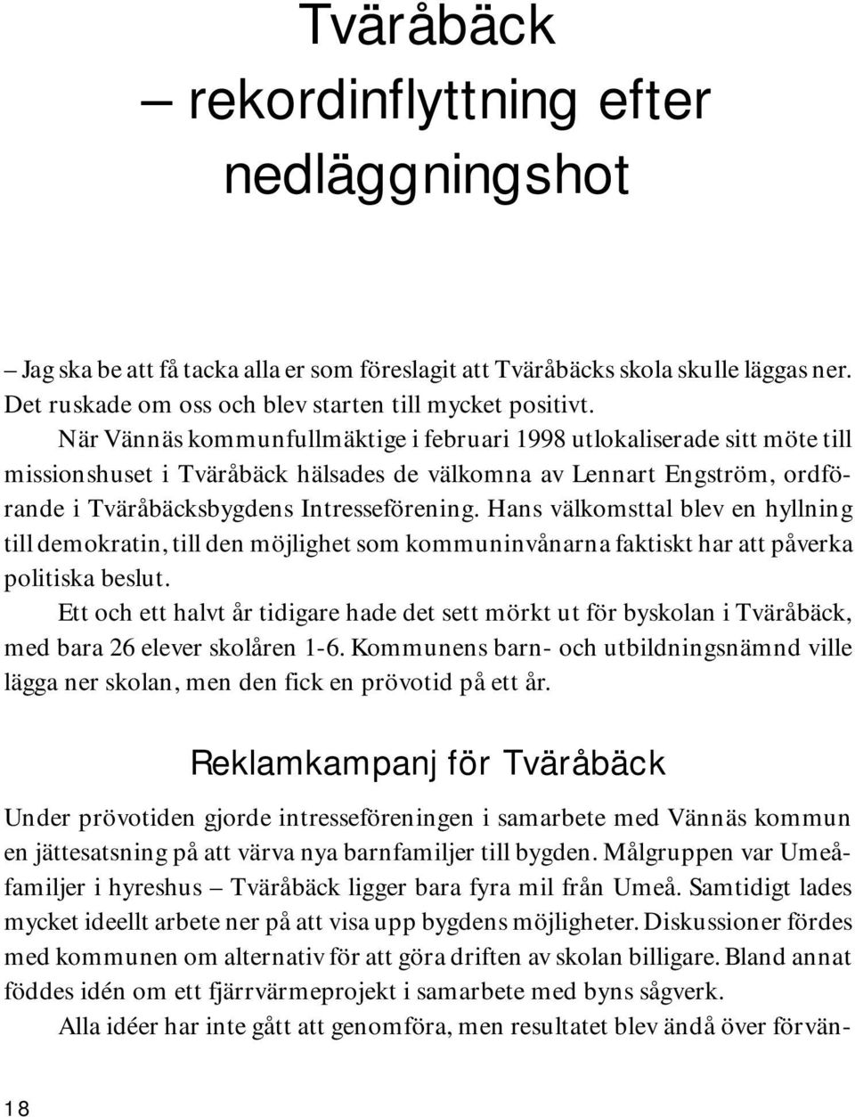 Hans välkomsttal blev en hyllning till demokratin, till den möjlighet som kommuninvånarna faktiskt har att påverka politiska beslut.