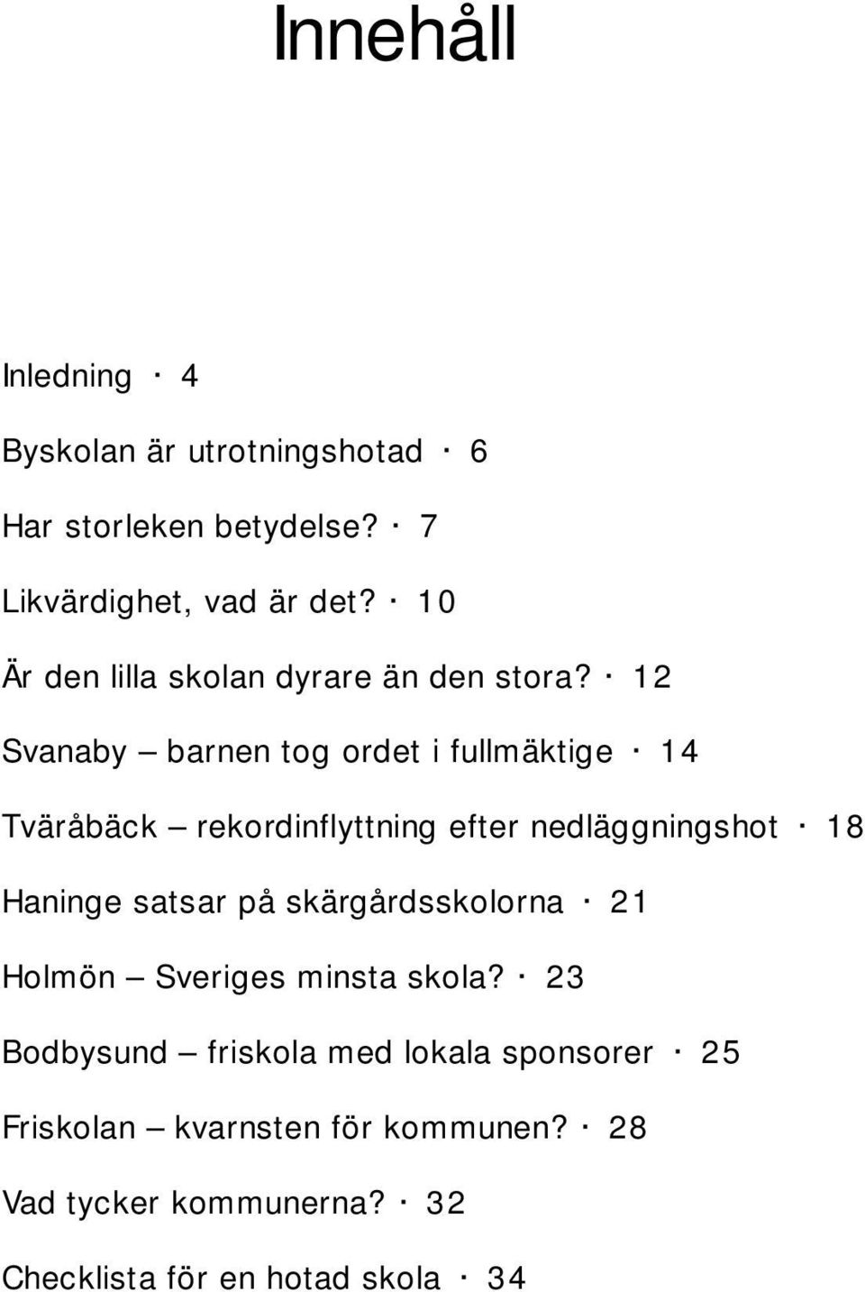 12 Svanaby barnen tog ordet i fullmäktige 14 Tväråbäck rekordinflyttning efter nedläggningshot 18 Haninge satsar