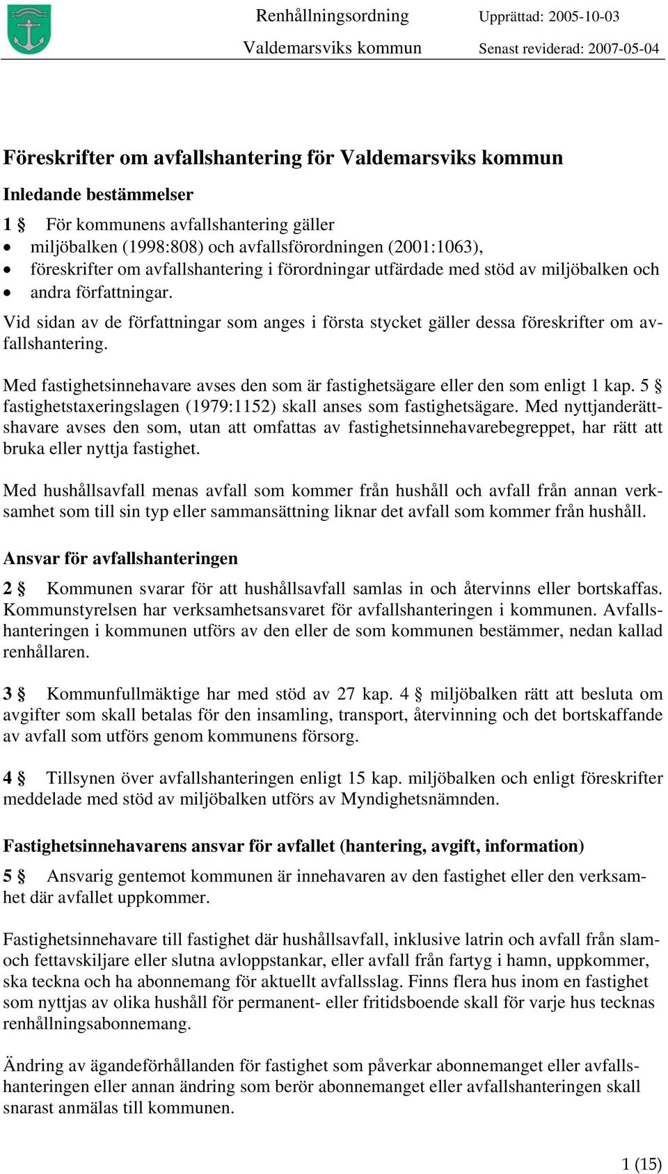 Vid sidan av de författningar som anges i första stycket gäller dessa föreskrifter om avfallshantering. Med fastighetsinnehavare avses den som är fastighetsägare eller den som enligt 1 kap.