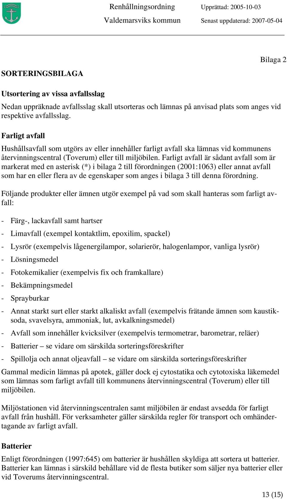 Farligt avfall är sådant avfall som är markerat med en asterisk (*) i bilaga 2 till förordningen (2001:1063) eller annat avfall som har en eller flera av de egenskaper som anges i bilaga 3 till denna