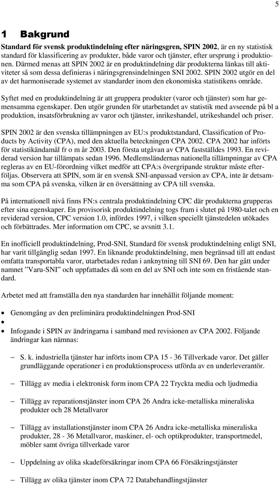 SPIN 2002 utgör en del av det harmoniserade systemet av standarder inom den ekonomiska statistikens område.