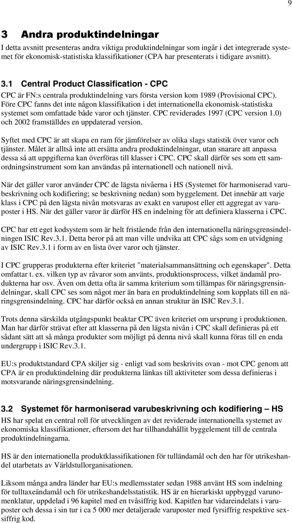 Före CPC fanns det inte någon klassifikation i det internationella ekonomisk-statistiska systemet som omfattade både varor och tjänster. CPC reviderades 1997 (CPC version 1.