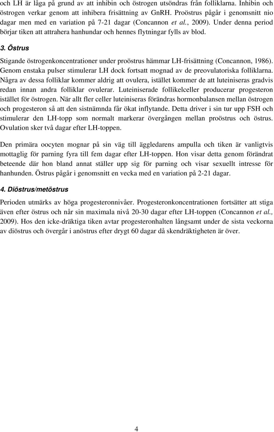 Östrus Stigande östrogenkoncentrationer under proöstrus hämmar LH-frisättning (Concannon, 1986). Genom enstaka pulser stimulerar LH dock fortsatt mognad av de preovulatoriska folliklarna.