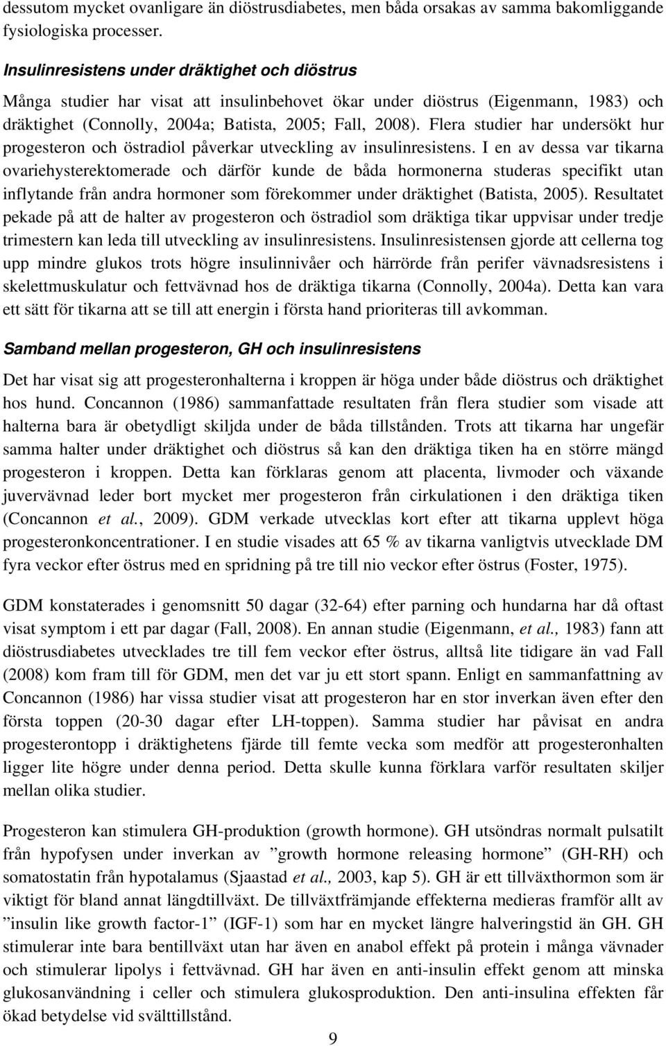 Flera studier har undersökt hur progesteron och östradiol påverkar utveckling av insulinresistens.