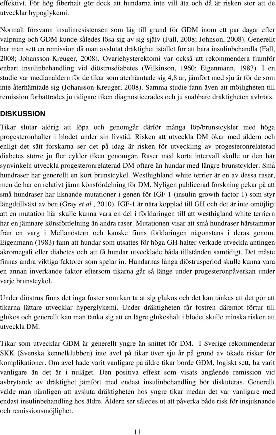 Generellt har man sett en remission då man avslutat dräktighet istället för att bara insulinbehandla (Fall, 2008; Johansson-Kreuger, 2008).