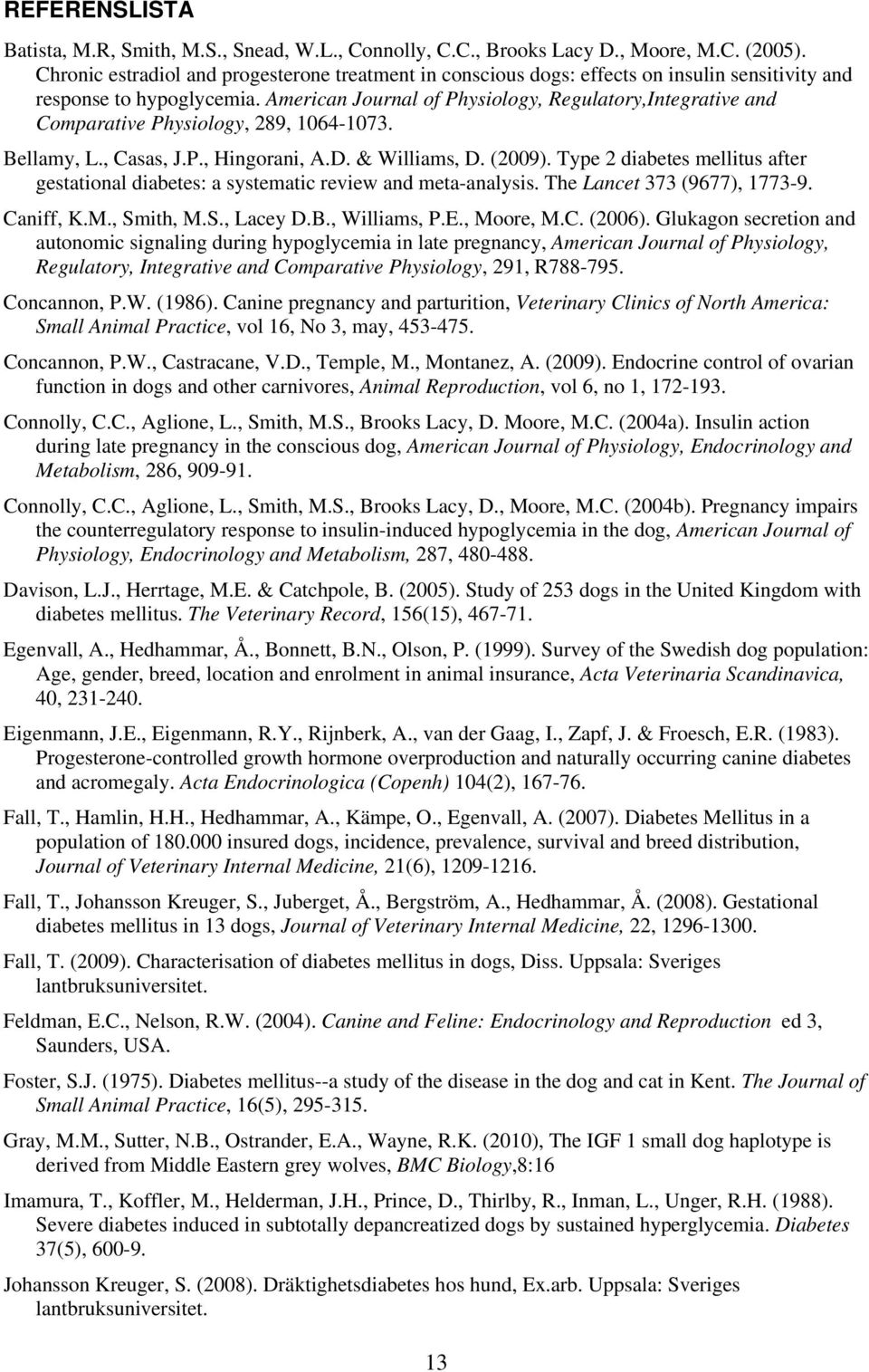American Journal of Physiology, Regulatory,Integrative and Comparative Physiology, 289, 1064-1073. Bellamy, L., Casas, J.P., Hingorani, A.D. & Williams, D. (2009).