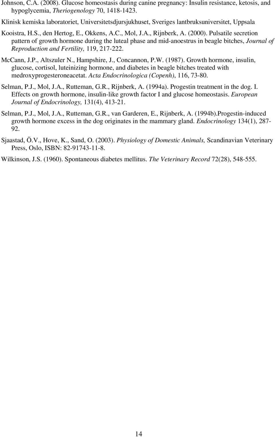 Pulsatile secretion pattern of growth hormone during the luteal phase and mid-anoestrus in beagle bitches, Journal of Reproduction and Fertility, 119, 217-222. McCann, J.P., Altszuler N.