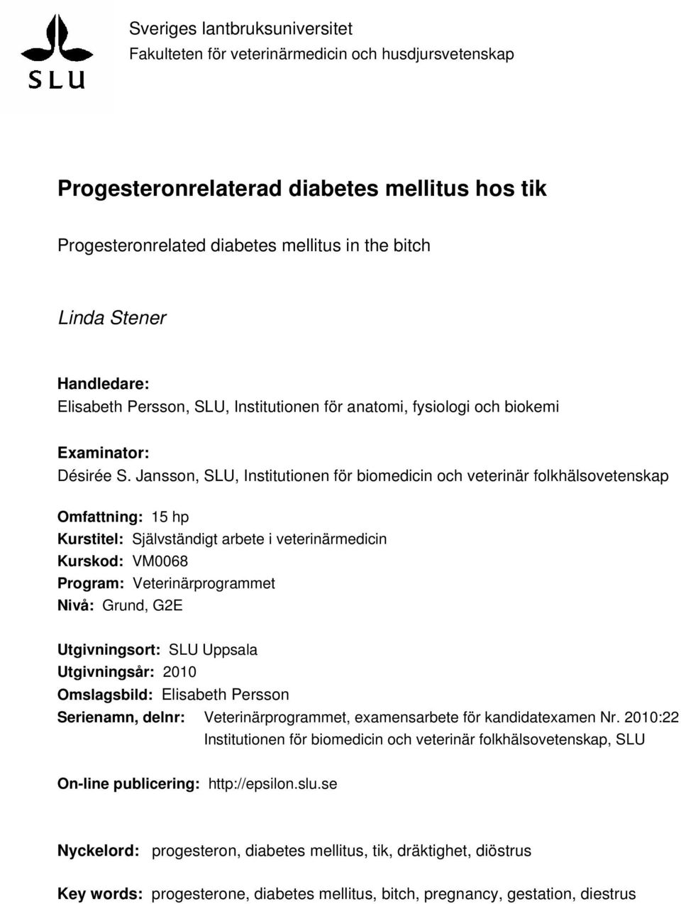 Jansson, SLU, Institutionen för biomedicin och veterinär folkhälsovetenskap Omfattning: 15 hp Kurstitel: Självständigt arbete i veterinärmedicin Kurskod: VM0068 Program: Veterinärprogrammet Nivå: