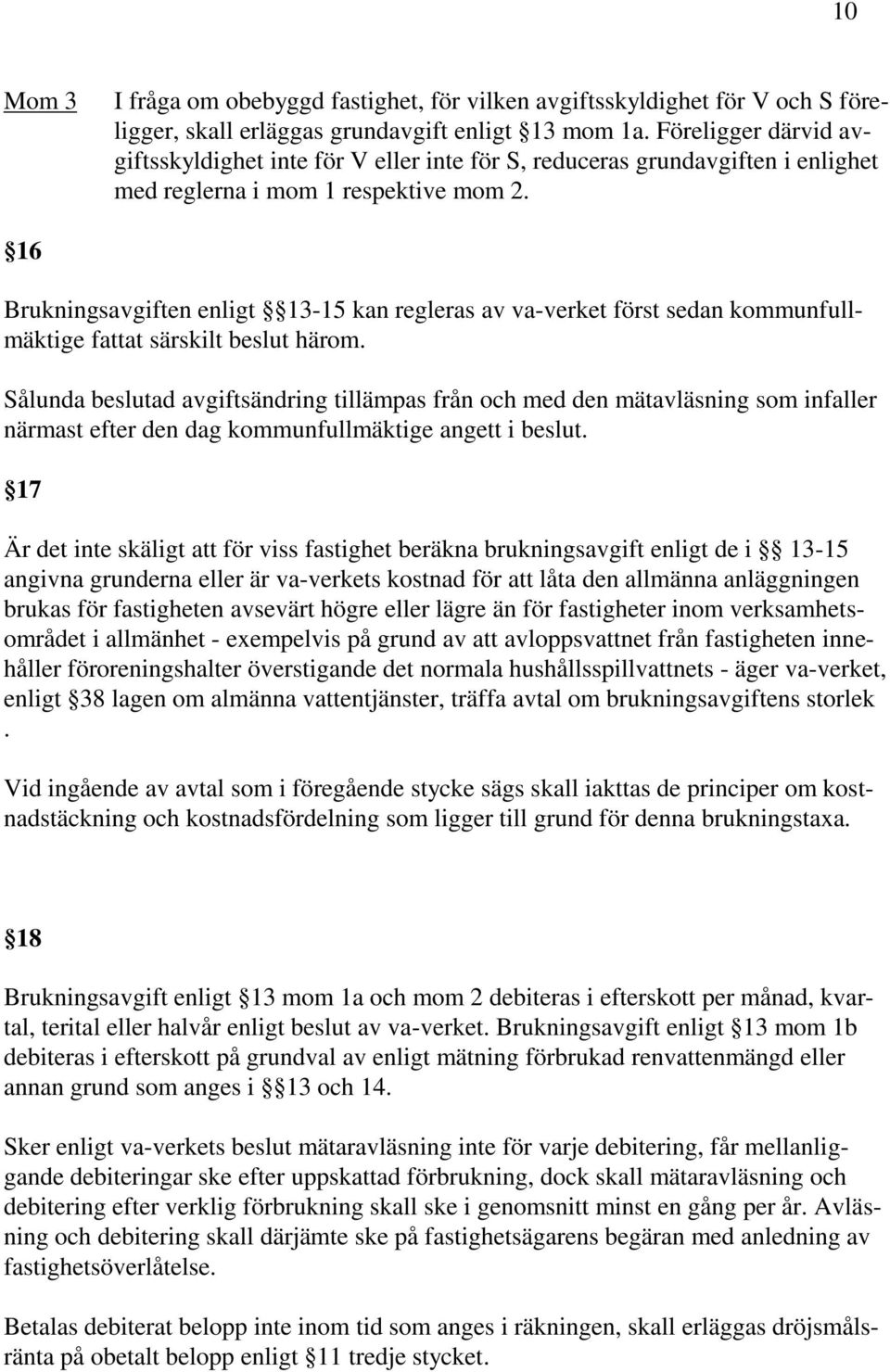 16 Brukningsavgiften enligt 13-15 kan regleras av va-verket först sedan kommunfullmäktige fattat särskilt beslut härom.