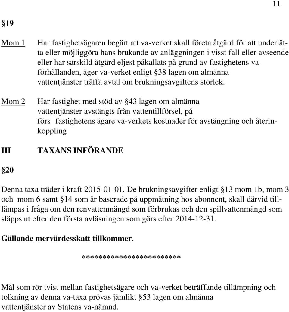 Har fastighet med stöd av 43 lagen om almänna vattentjänster avstängts från vattentillförsel, på förs fastighetens ägare va-verkets kostnader för avstängning och återinkoppling TAXANS INFÖRANDE 20