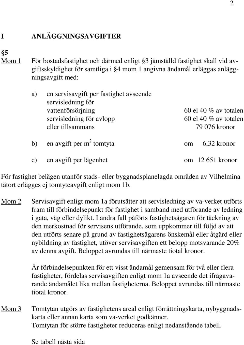 tomtyta om 6,32 kronor c) en avgift per lägenhet om 12 651 kronor För fastighet belägen utanför stads- eller byggnadsplanelagda områden av Vilhelmina tätort erlägges ej tomtyteavgift enligt mom 1b.