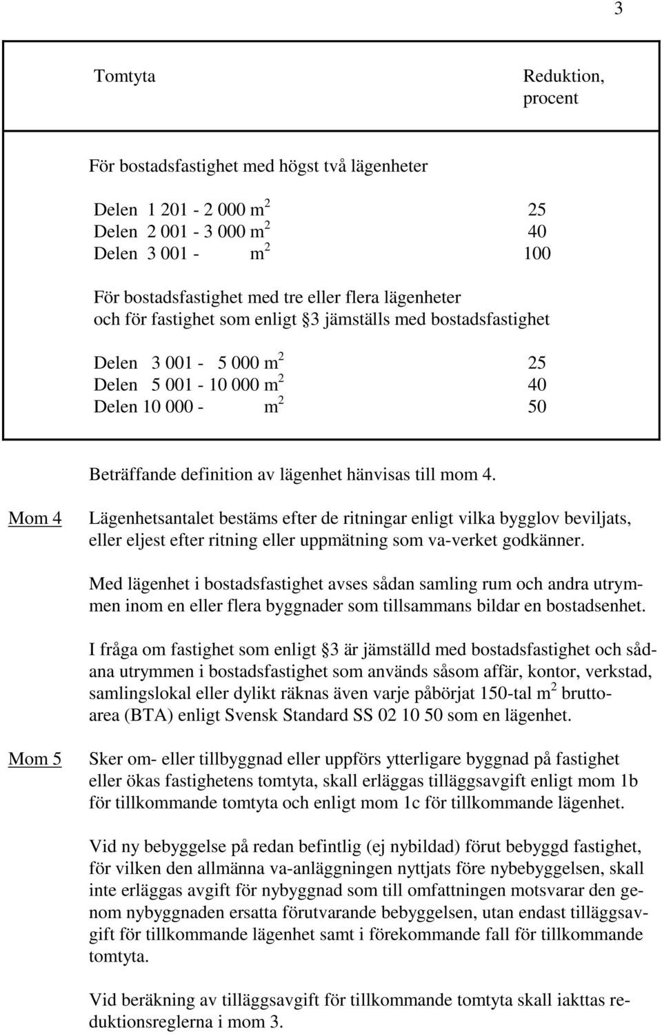 Mom 4 Lägenhetsantalet bestäms efter de ritningar enligt vilka bygglov beviljats, eller eljest efter ritning eller uppmätning som va-verket godkänner.