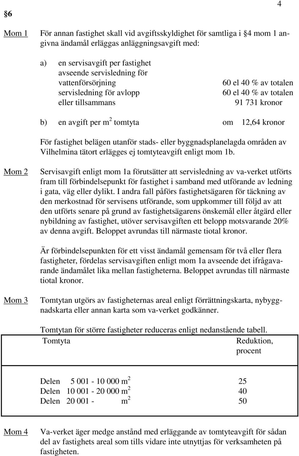 stads- eller byggnadsplanelagda områden av Vilhelmina tätort erlägges ej tomtyteavgift enligt mom 1b.