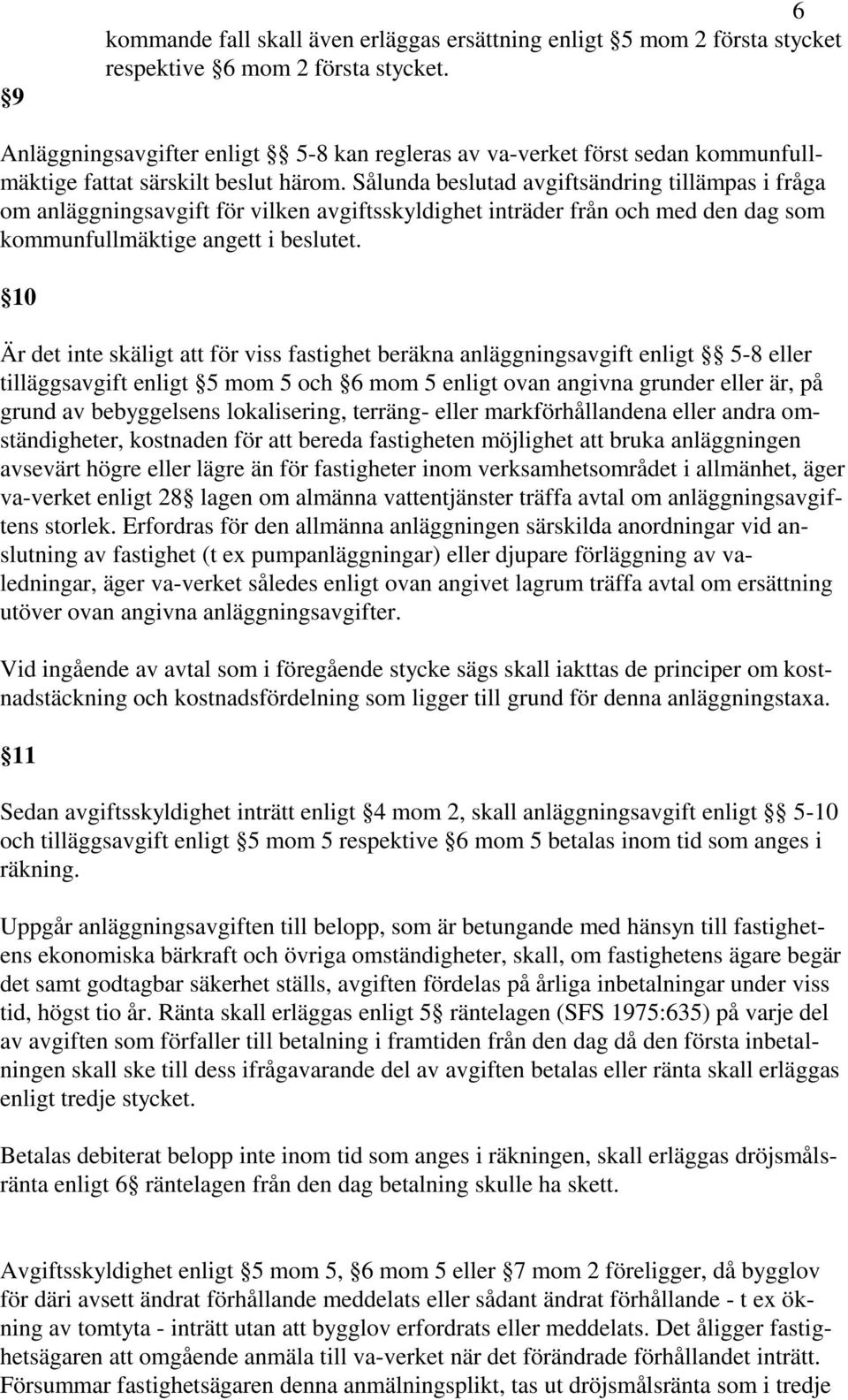 Sålunda beslutad avgiftsändring tillämpas i fråga om anläggningsavgift för vilken avgiftsskyldighet inträder från och med den dag som kommunfullmäktige angett i beslutet.