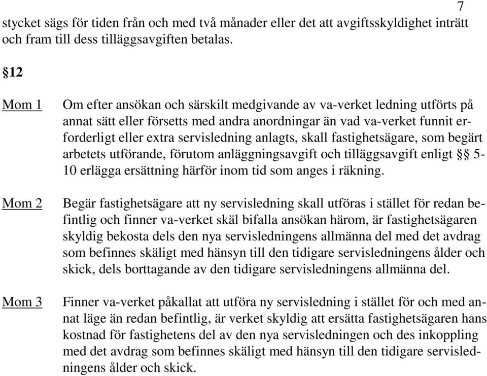 anlagts, skall fastighetsägare, som begärt arbetets utförande, förutom anläggningsavgift och tilläggsavgift enligt 5-10 erlägga ersättning härför inom tid som anges i räkning.