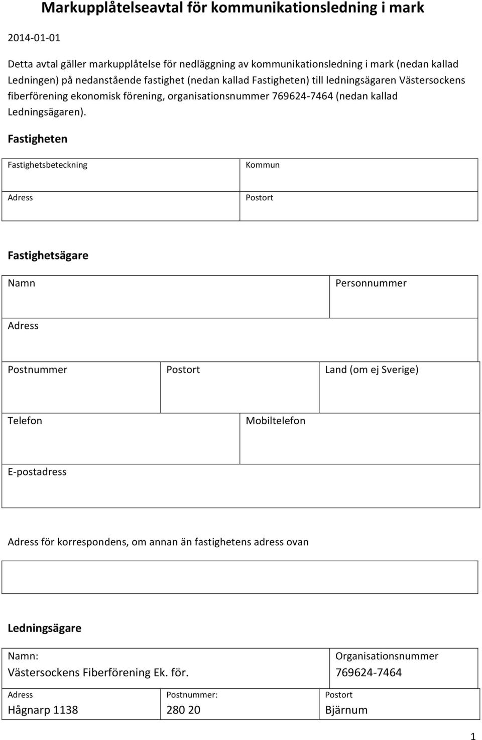 Fastigheten Fastighetsbeteckning Kommun Adress Postort Fastighetsägare Namn Personnummer Adress Postnummer Postort Land (om ej Sverige) Telefon Mobiltelefon E- postadress Adress för