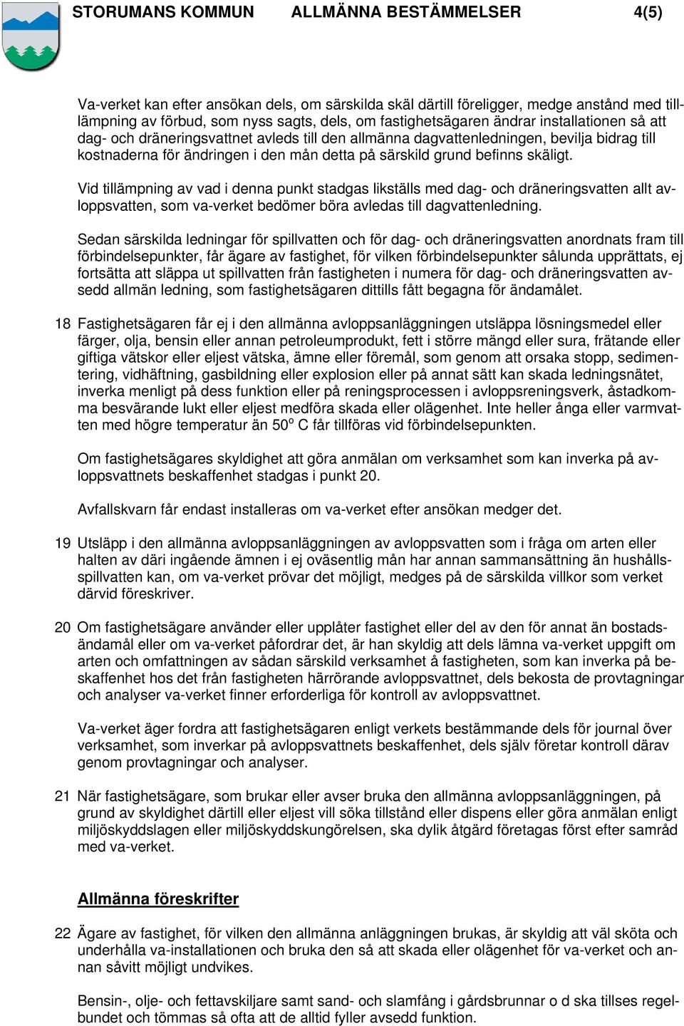 Vid tillämpning av vad i denna punkt stadgas likställs med dag- och dräneringsvatten allt avloppsvatten, som va-verket bedömer böra avledas till dagvattenledning.