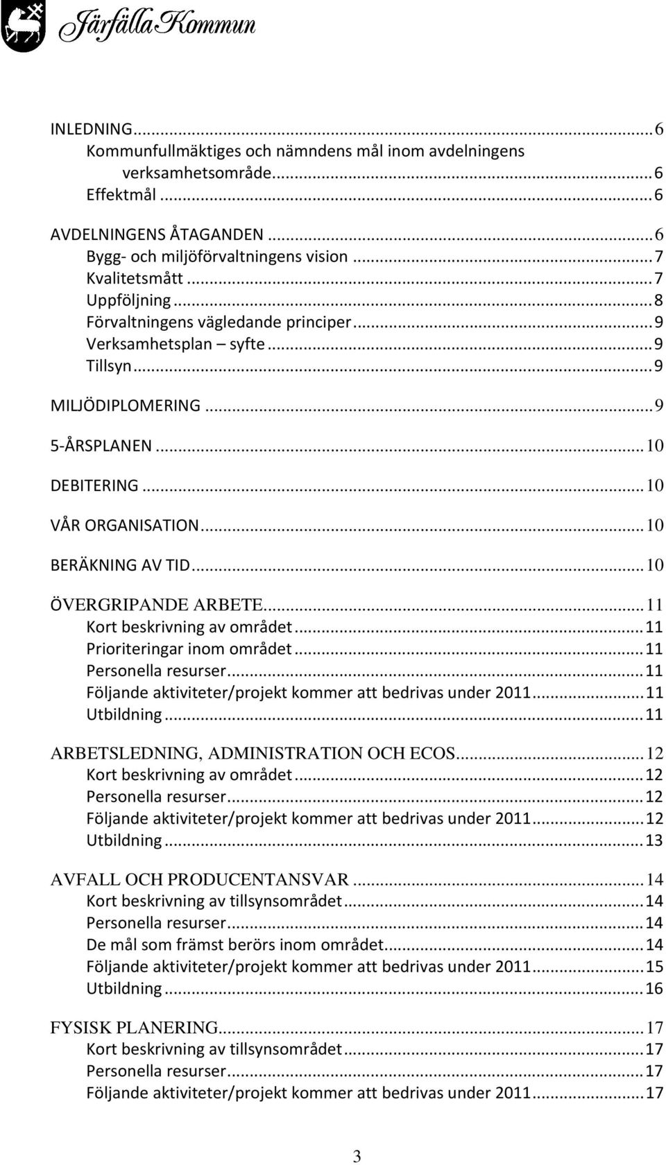 ..11 Kort beskrivning av området...11 Prioriteringar inom området...11 Personella resurser...11 Följande aktiviteter/projekt kommer att bedrivas under 2011...11 Utbildning.