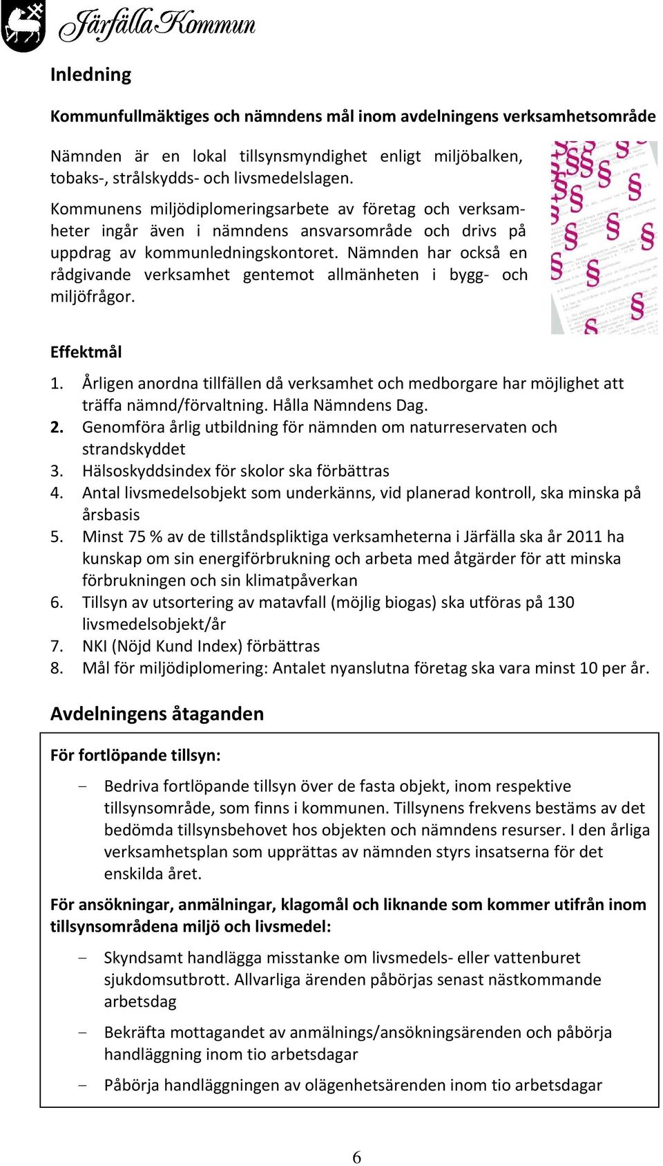 Nämnden har också en rådgivande verksamhet gentemot allmänheten i bygg och miljöfrågor. Effektmål 1. Årligen anordna tillfällen då verksamhet och medborgare har möjlighet att träffa nämnd/förvaltning.