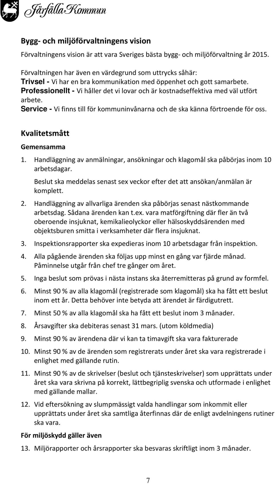 Professionellt - Vi håller det vi lovar och är kostnadseffektiva med väl utfört arbete. Service - Vi finns till för kommuninvånarna och de ska känna förtroende för oss. Kvalitetsmått Gemensamma 1.