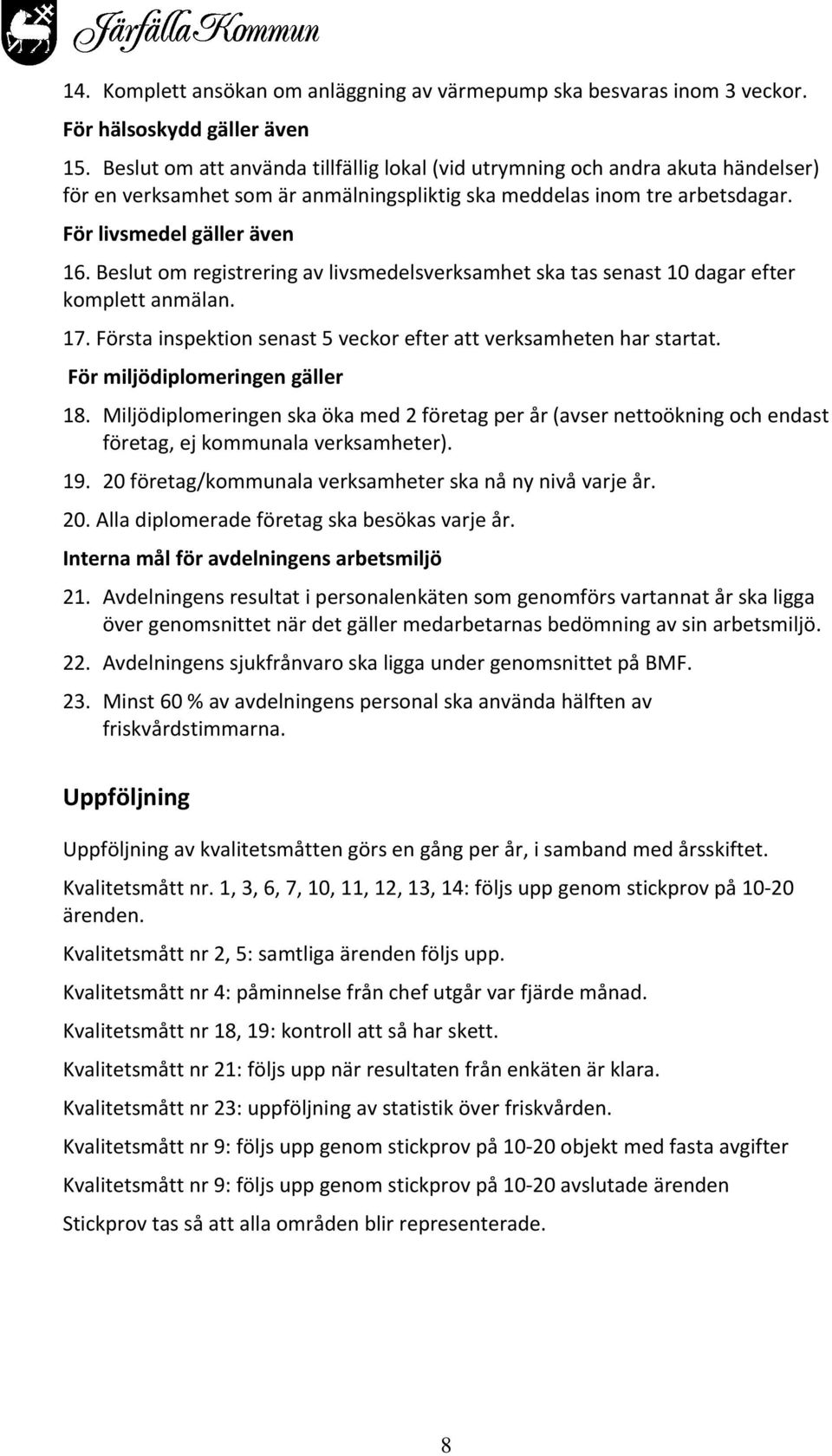 Beslut om registrering av livsmedelsverksamhet ska tas senast 10 dagar efter komplett anmälan. 17. Första inspektion senast 5 veckor efter att verksamheten har startat.