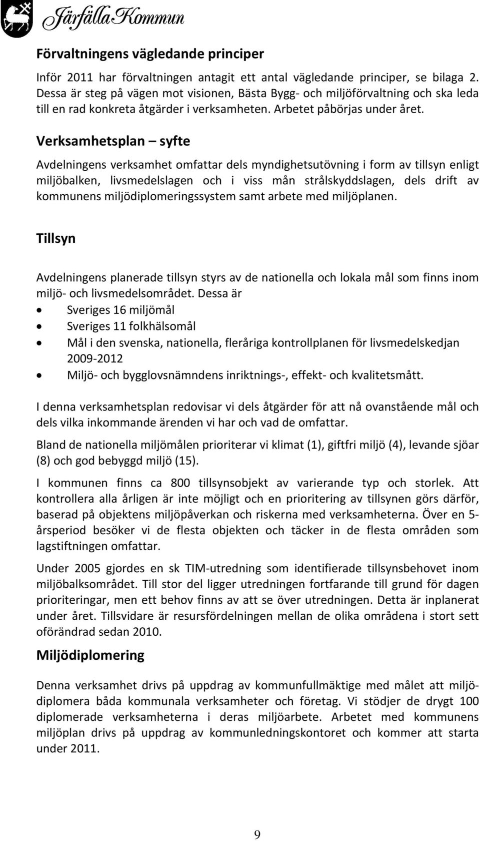 Verksamhetsplan syfte Avdelningens verksamhet omfattar dels myndighetsutövning i form av tillsyn enligt miljöbalken, livsmedelslagen och i viss mån strålskyddslagen, dels drift av kommunens