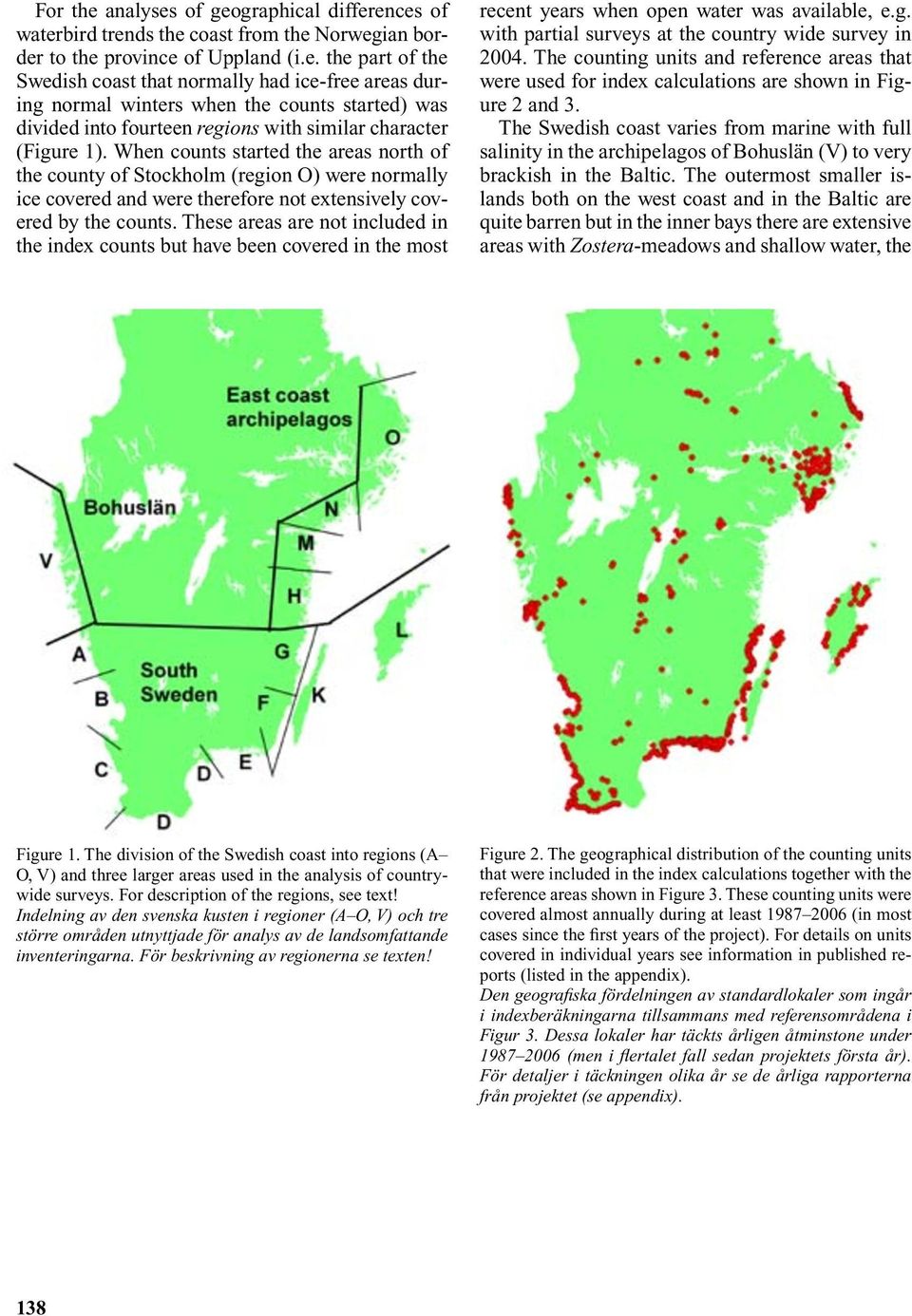 These areas are not included in the index counts but have been covered in the most recent years when open water was available, e.g. with partial surveys at the country wide survey in 24.