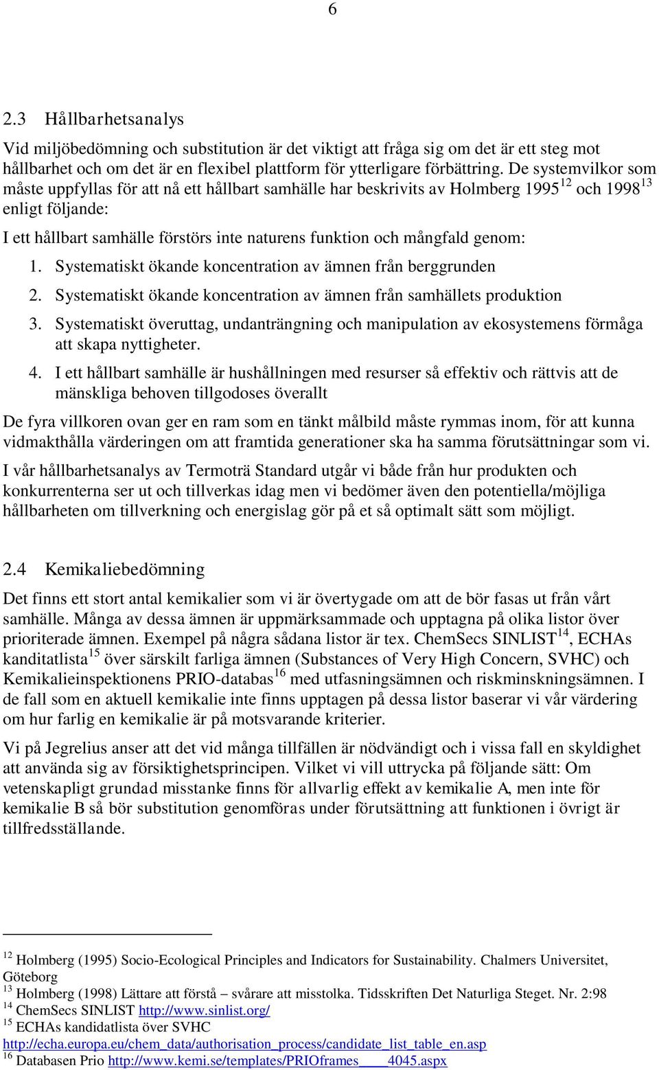 mångfald genom: 1. Systematiskt ökande koncentration av ämnen från berggrunden 2. Systematiskt ökande koncentration av ämnen från samhällets produktion 3.