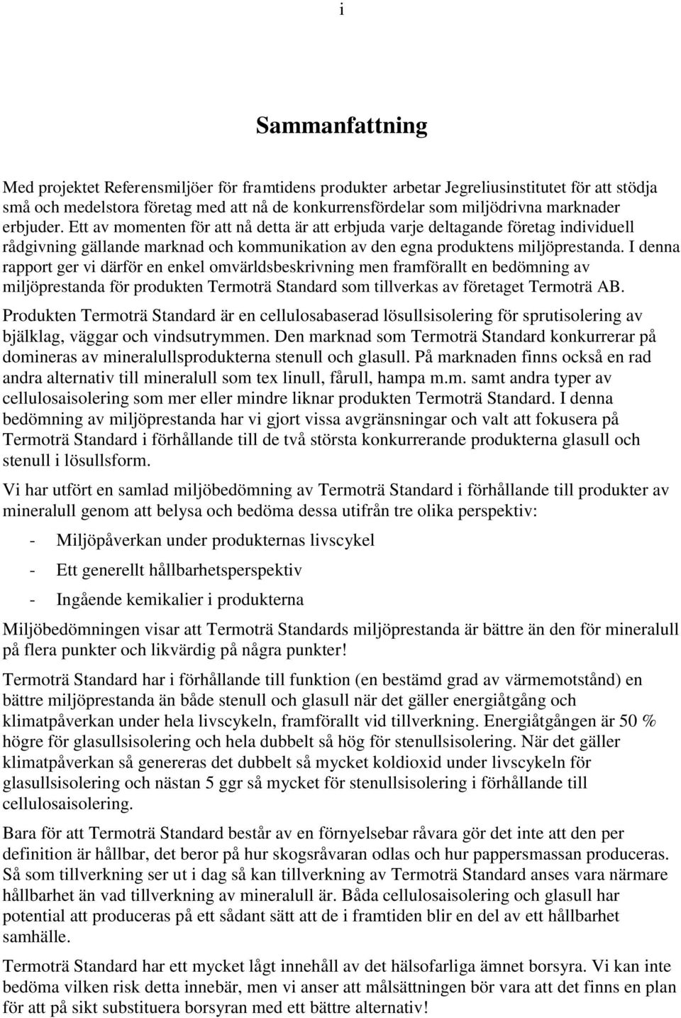 I denna rapport ger vi därför en enkel omvärldsbeskrivning men framförallt en bedömning av miljöprestanda för produkten Termoträ Standard som tillverkas av företaget Termoträ AB.