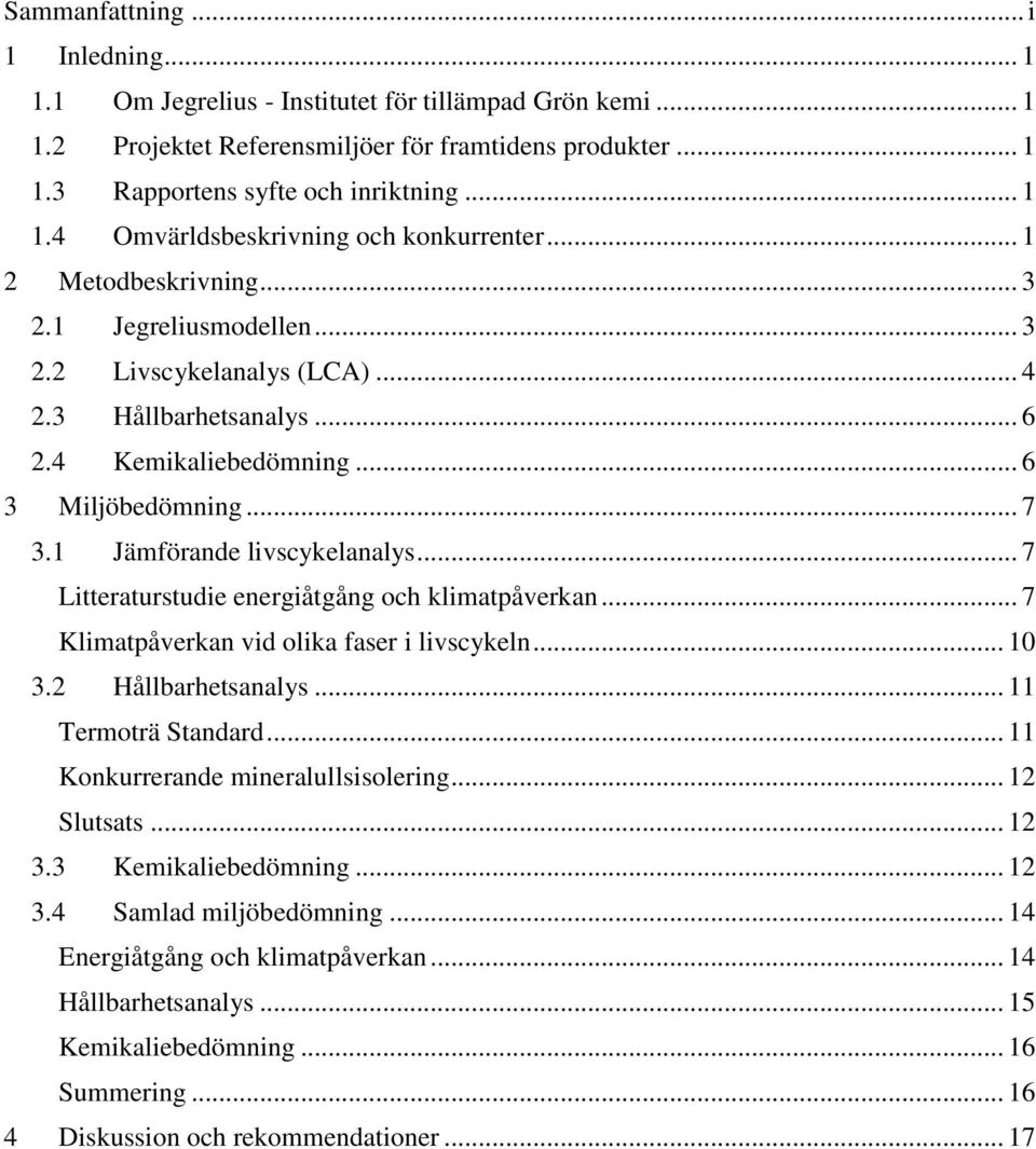 .. 7 Litteraturstudie energiåtgång och klimatpåverkan... 7 Klimatpåverkan vid olika faser i livscykeln... 10 3.2 Hållbarhetsanalys... 11 Termoträ Standard... 11 Konkurrerande mineralullsisolering.