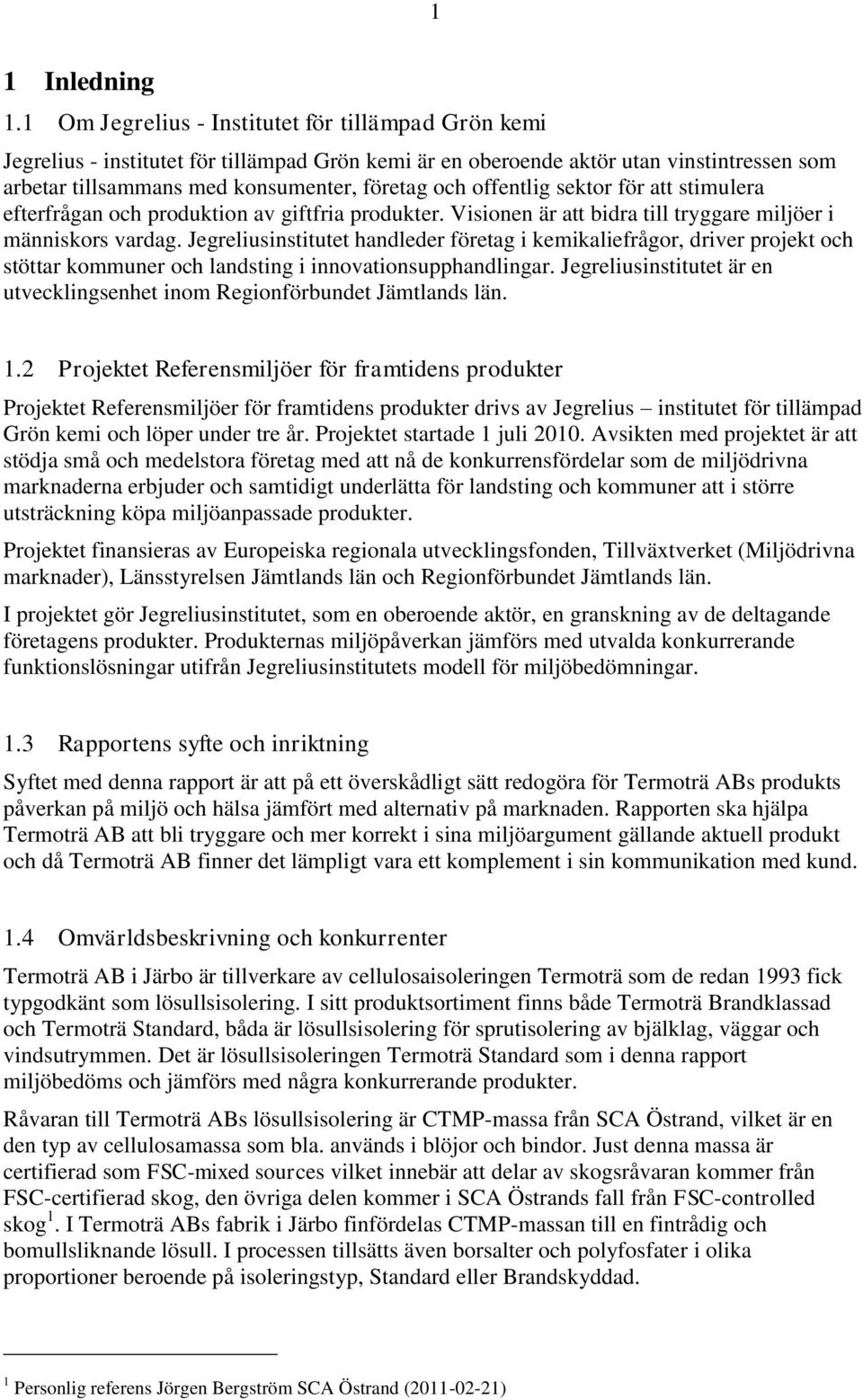 offentlig sektor för att stimulera efterfrågan och produktion av giftfria produkter. Visionen är att bidra till tryggare miljöer i människors vardag.